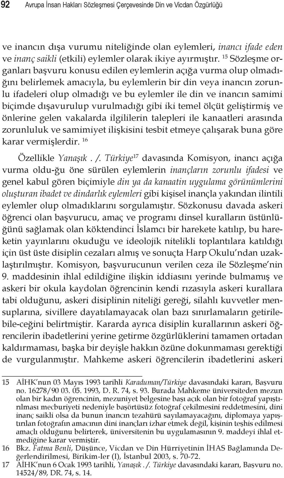 inancın samimi biçimde dışavurulup vurulmadığı gibi iki temel ölçüt geliştirmiş ve önlerine gelen vakalarda ilgililerin talepleri ile kanaatleri arasında zorunluluk ve samimiyet ilişkisini tesbit