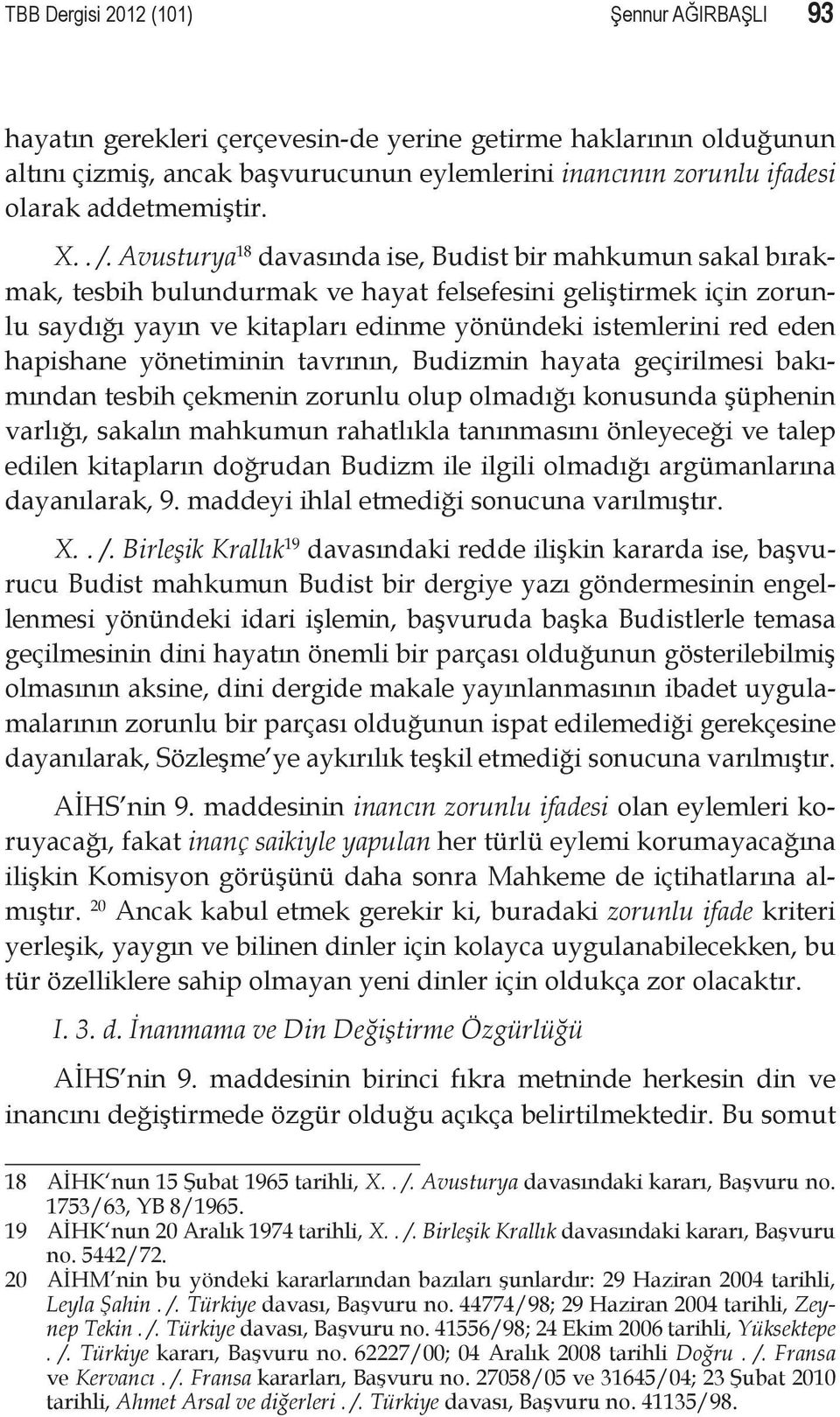 Avusturya 18 davasında ise, Budist bir mahkumun sakal bırakmak, tesbih bulundurmak ve hayat felsefesini geliştirmek için zorunlu saydığı yayın ve kitapları edinme yönündeki istemlerini red eden