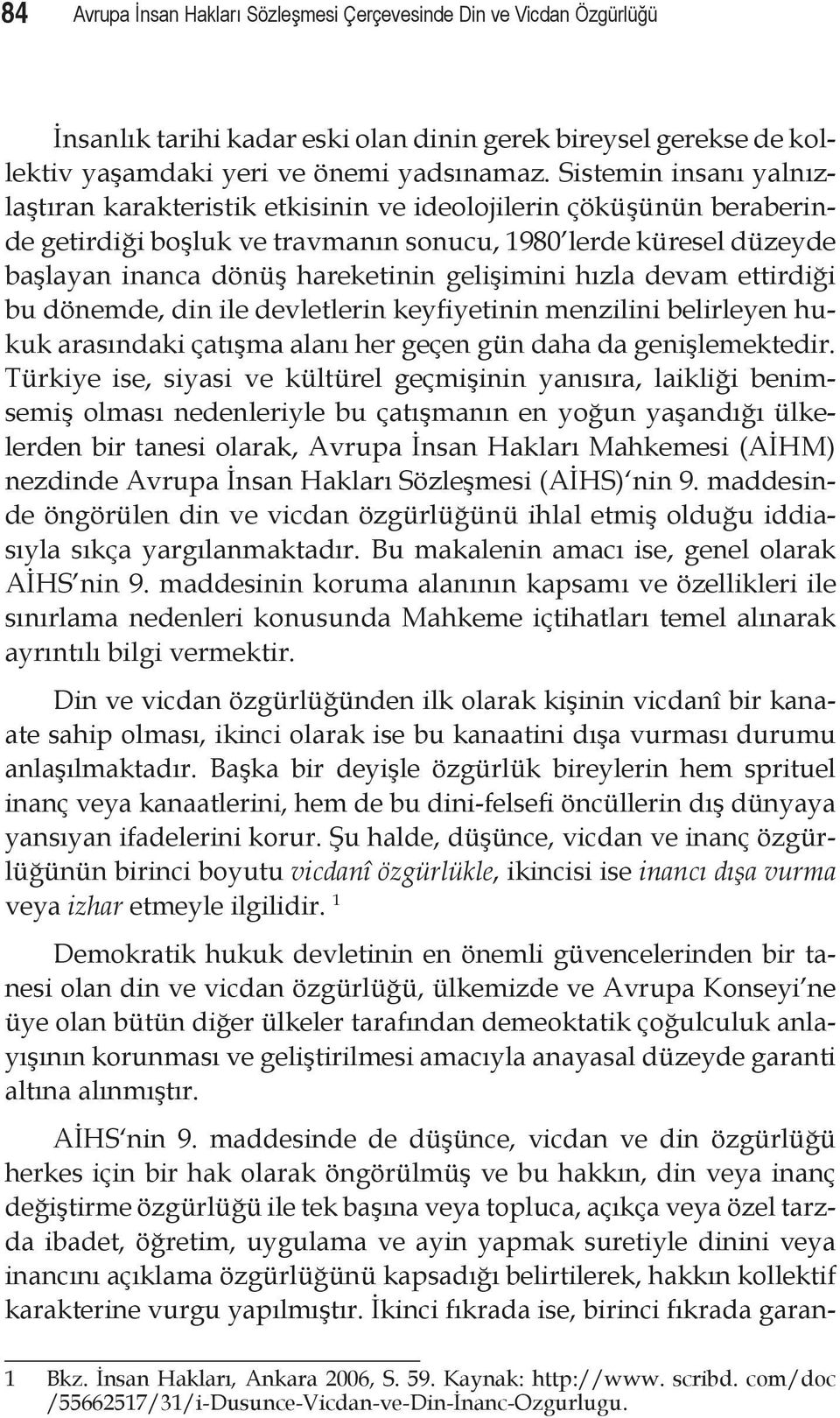 gelişimini hızla devam ettirdiği bu dönemde, din ile devletlerin keyfiyetinin menzilini belirleyen hukuk arasındaki çatışma alanı her geçen gün daha da genişlemektedir.