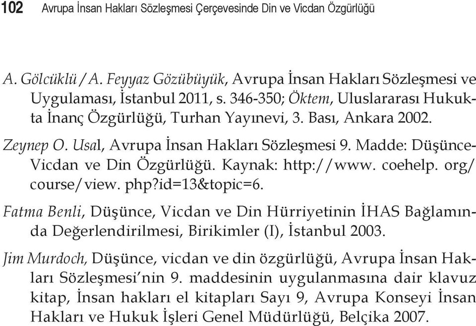 Kaynak: http://www. coehelp. org/ course/view. php?id=13&topic=6. Fatma Benli, Düşünce, Vicdan ve Din Hürriyetinin İHAS Bağlamında Değerlendirilmesi, Birikimler (I), İstanbul 2003.