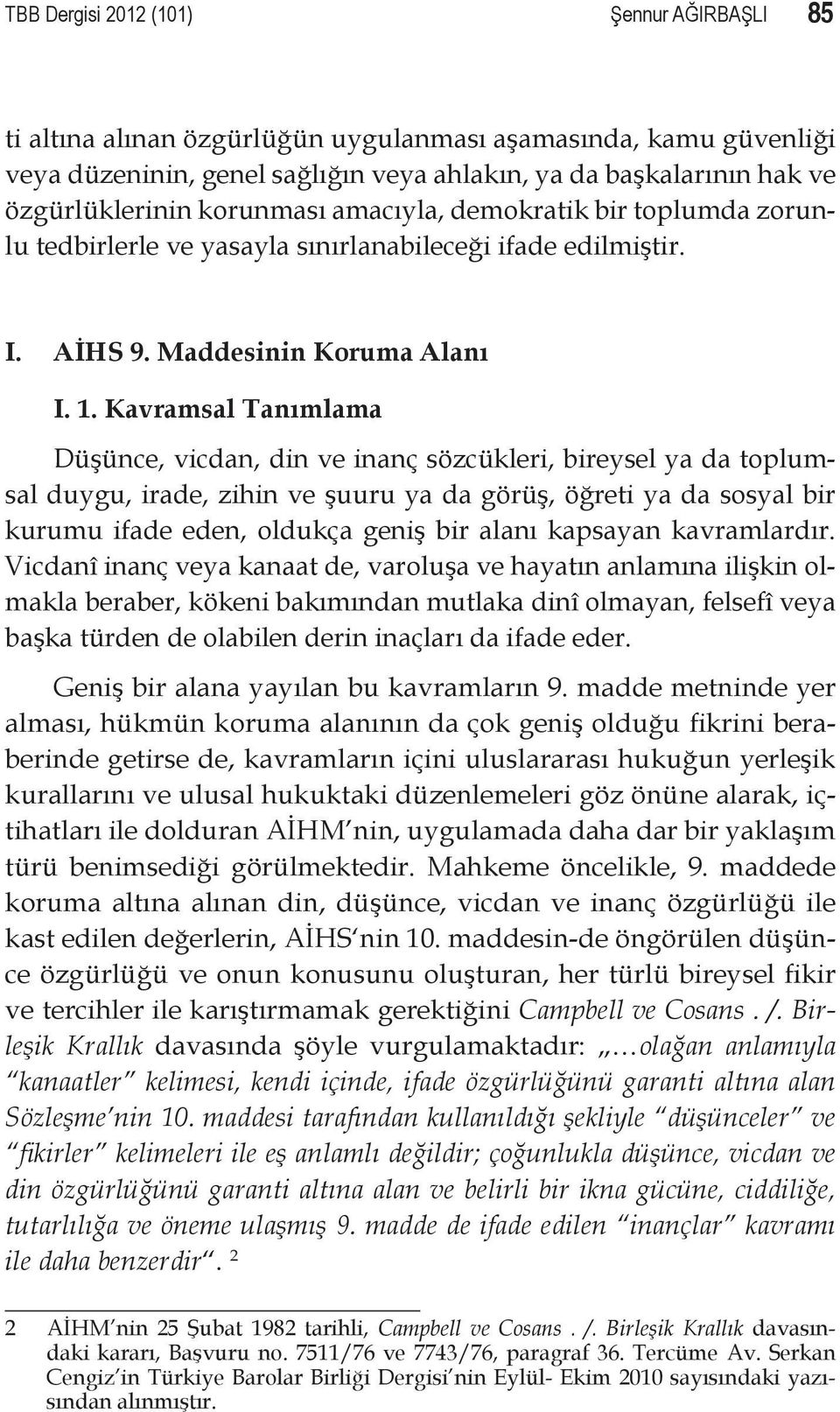 Kavramsal Tanımlama Düşünce, vicdan, din ve inanç sözcükleri, bireysel ya da toplumsal duygu, irade, zihin ve şuuru ya da görüş, öğreti ya da sosyal bir kurumu ifade eden, oldukça geniş bir alanı