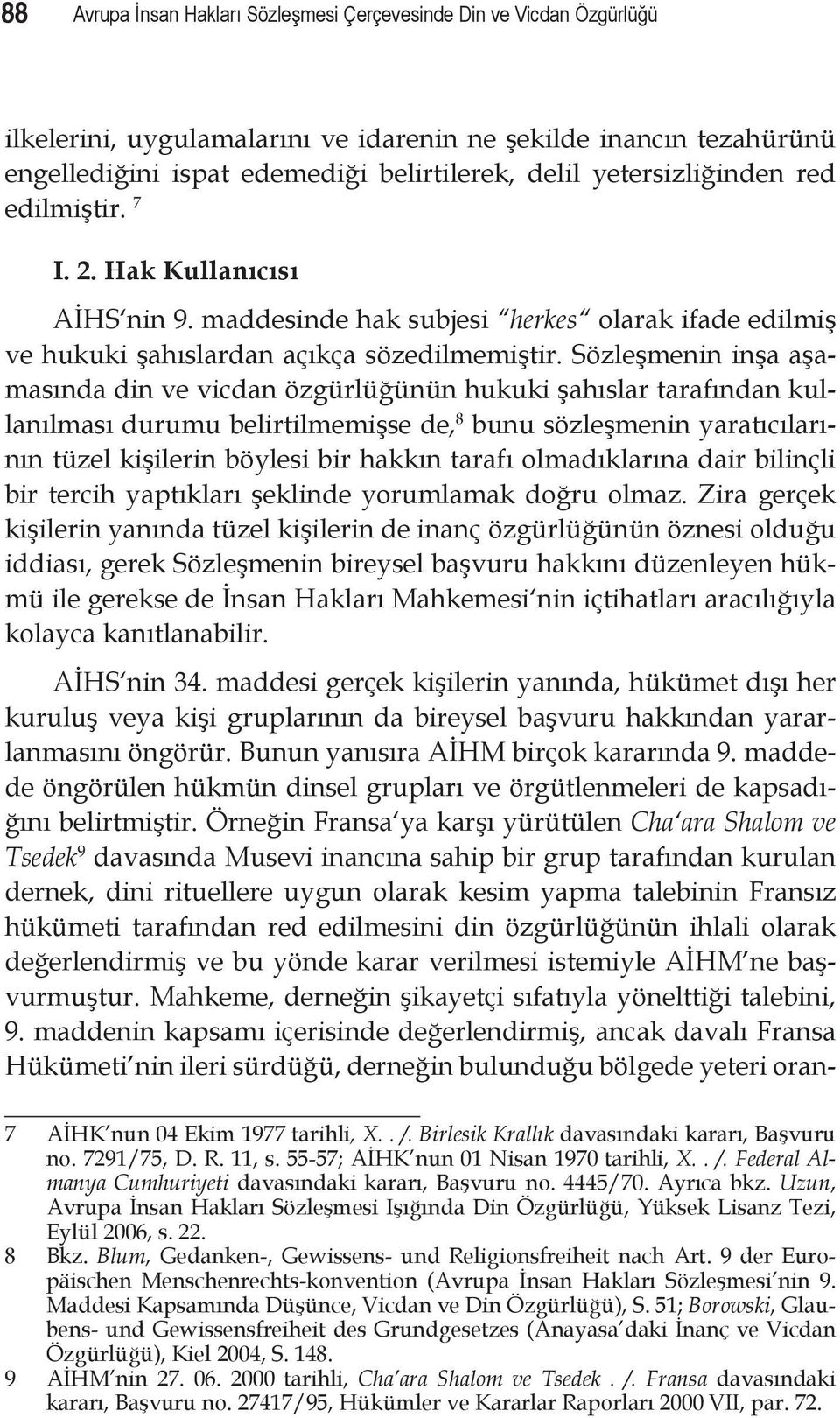 Sözleşmenin inşa aşamasında din ve vicdan özgürlüğünün hukuki şahıslar tarafından kullanılması durumu belirtilmemişse de, 8 bunu sözleşmenin yaratıcılarının tüzel kişilerin böylesi bir hakkın tarafı