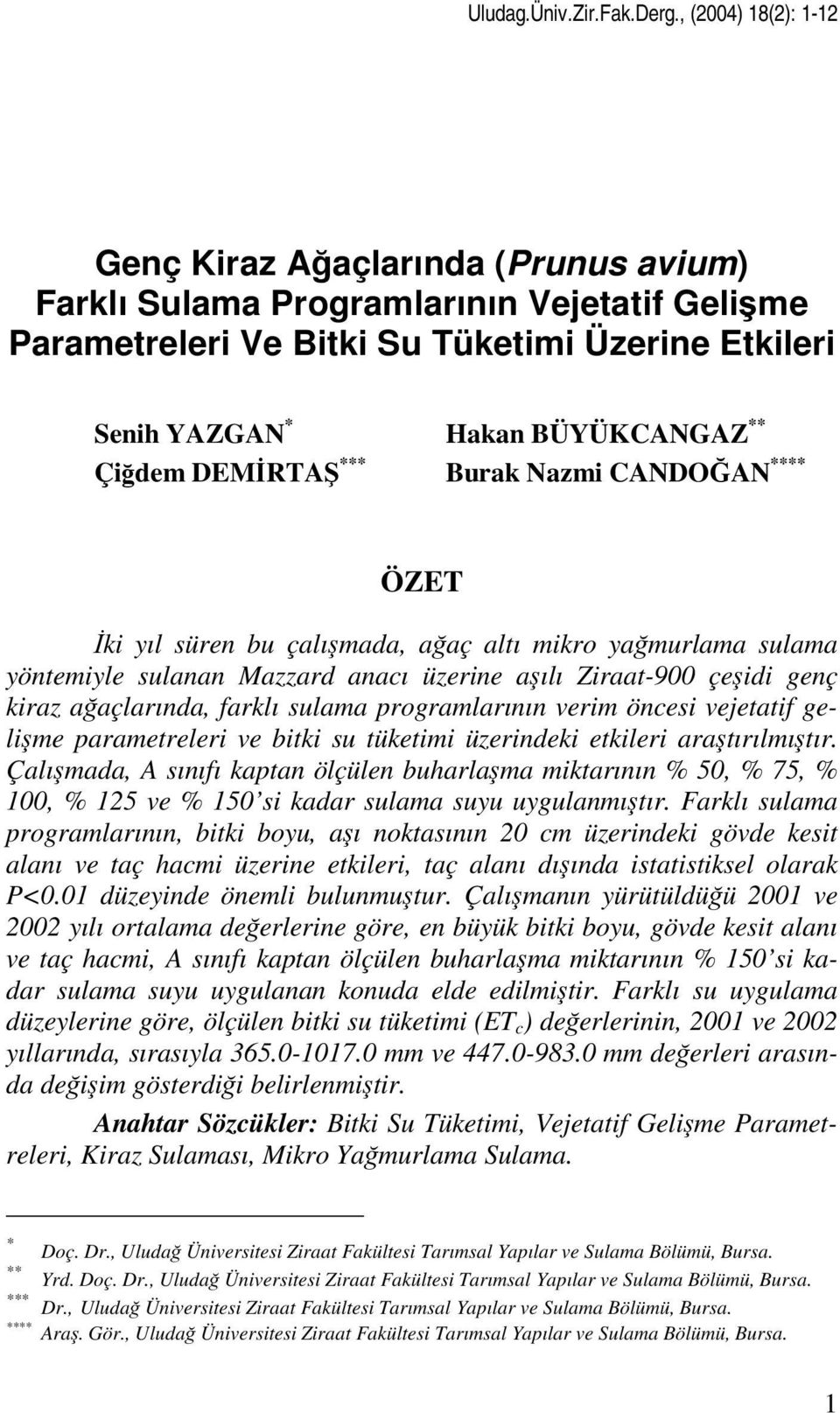 Çiğdem DEMİRTAŞ *** Burak Nazmi CANDOĞAN **** ÖZET İki yıl süren bu çalışmada, ağaç altı mikro yağmurlama sulama yöntemiyle sulanan Mazzard anacı üzerine aşılı Ziraat-900 çeşidi genç kiraz