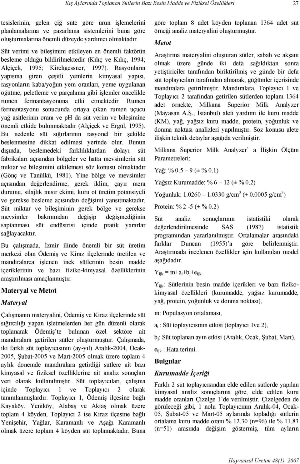 Rasyonların yapısına giren çeşitli yemlerin kimyasal yapısı, rasyonların kaba/yoğun yem oranları, yeme uygulanan öğütme, peletleme ve parçalama gibi işlemler öncelikle rumen fermantasyonuna etki