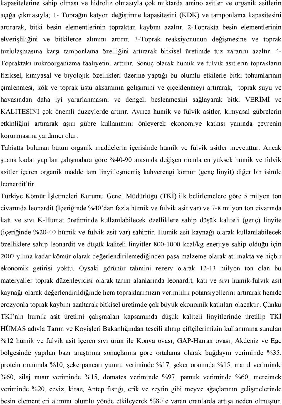 3-Toprak reaksiyonunun değişmesine ve toprak tuzlulaşmasına karşı tamponlama özelliğini artırarak bitkisel üretimde tuz zararını azaltır. 4- Topraktaki mikroorganizma faaliyetini arttırır.