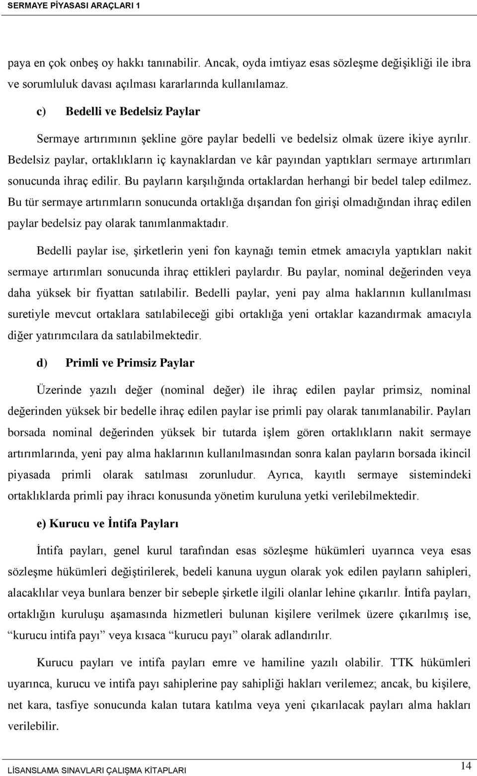 Bedelsiz paylar, ortaklıkların iç kaynaklardan ve kâr payından yaptıkları sermaye artırımları sonucunda ihraç edilir. Bu payların karşılığında ortaklardan herhangi bir bedel talep edilmez.