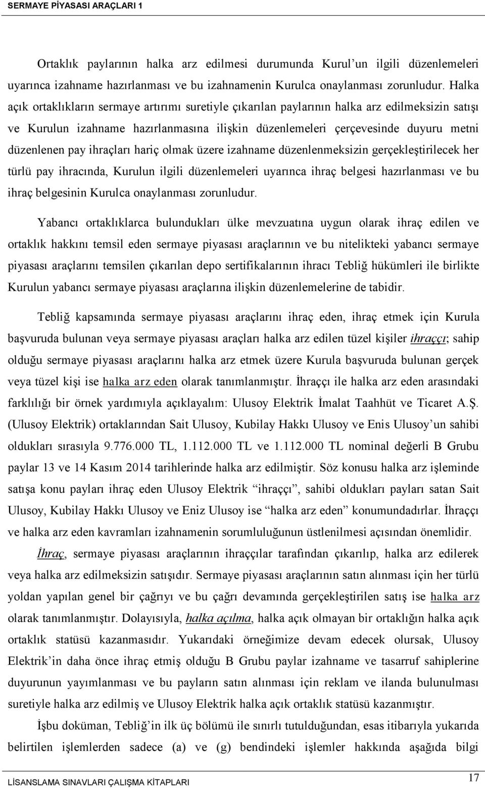 pay ihraçları hariç olmak üzere izahname düzenlenmeksizin gerçekleştirilecek her türlü pay ihracında, Kurulun ilgili düzenlemeleri uyarınca ihraç belgesi hazırlanması ve bu ihraç belgesinin Kurulca