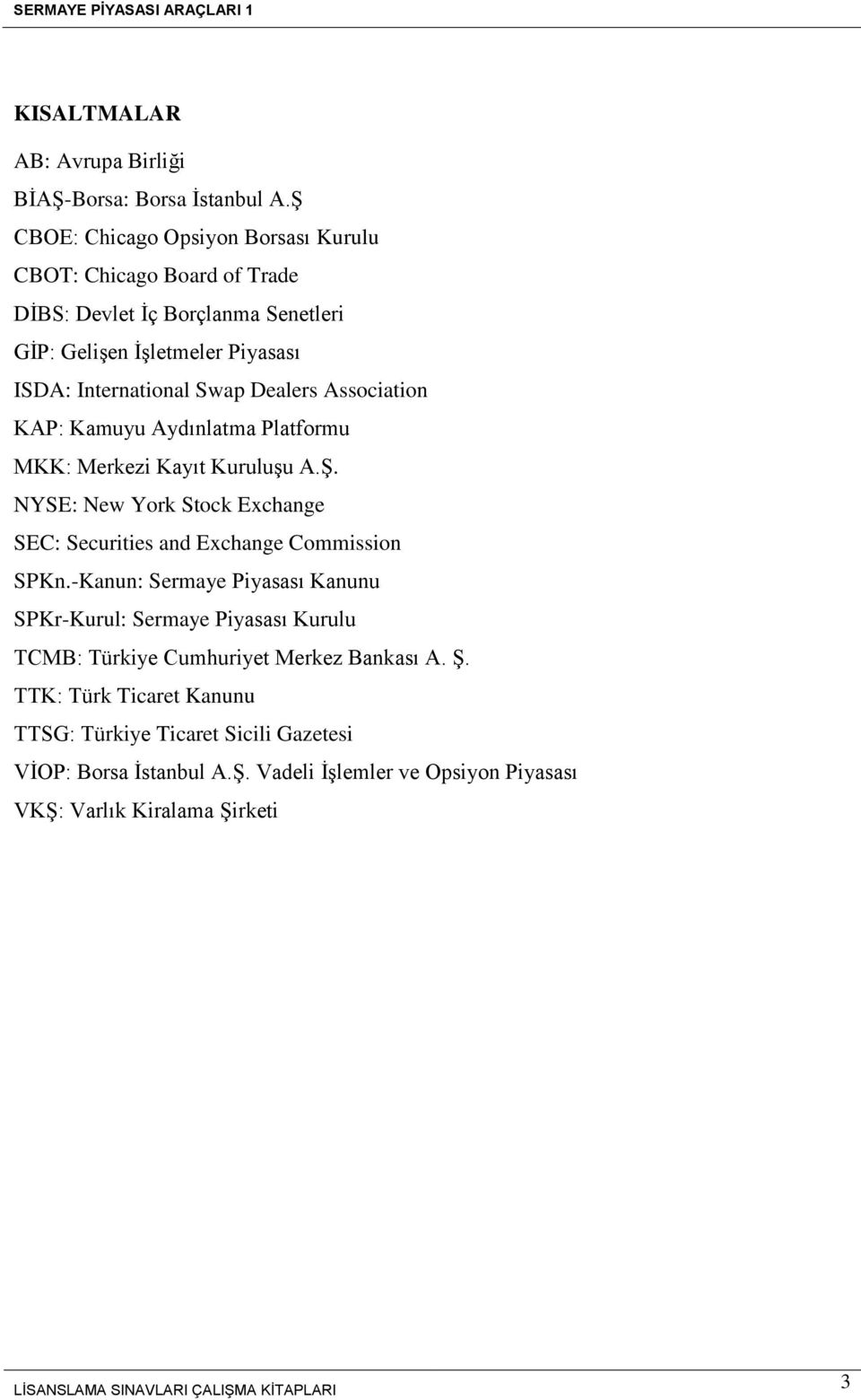 Dealers Association KAP: Kamuyu Aydınlatma Platformu MKK: Merkezi Kayıt Kuruluşu A.Ş. NYSE: New York Stock Exchange SEC: Securities and Exchange Commission SPKn.