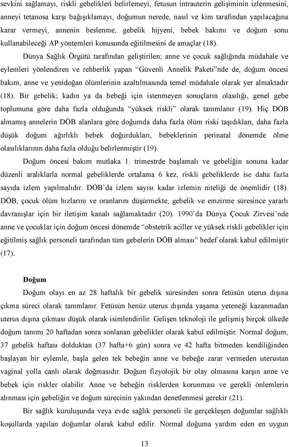 Dünya Sağlık Örgütü tarafından geliģtirilen; anne ve çocuk sağlığında müdahale ve eylemleri yönlendiren ve rehberlik yapan Güvenli Annelik Paketi nde de, doğum öncesi bakım, anne ve yenidoğan