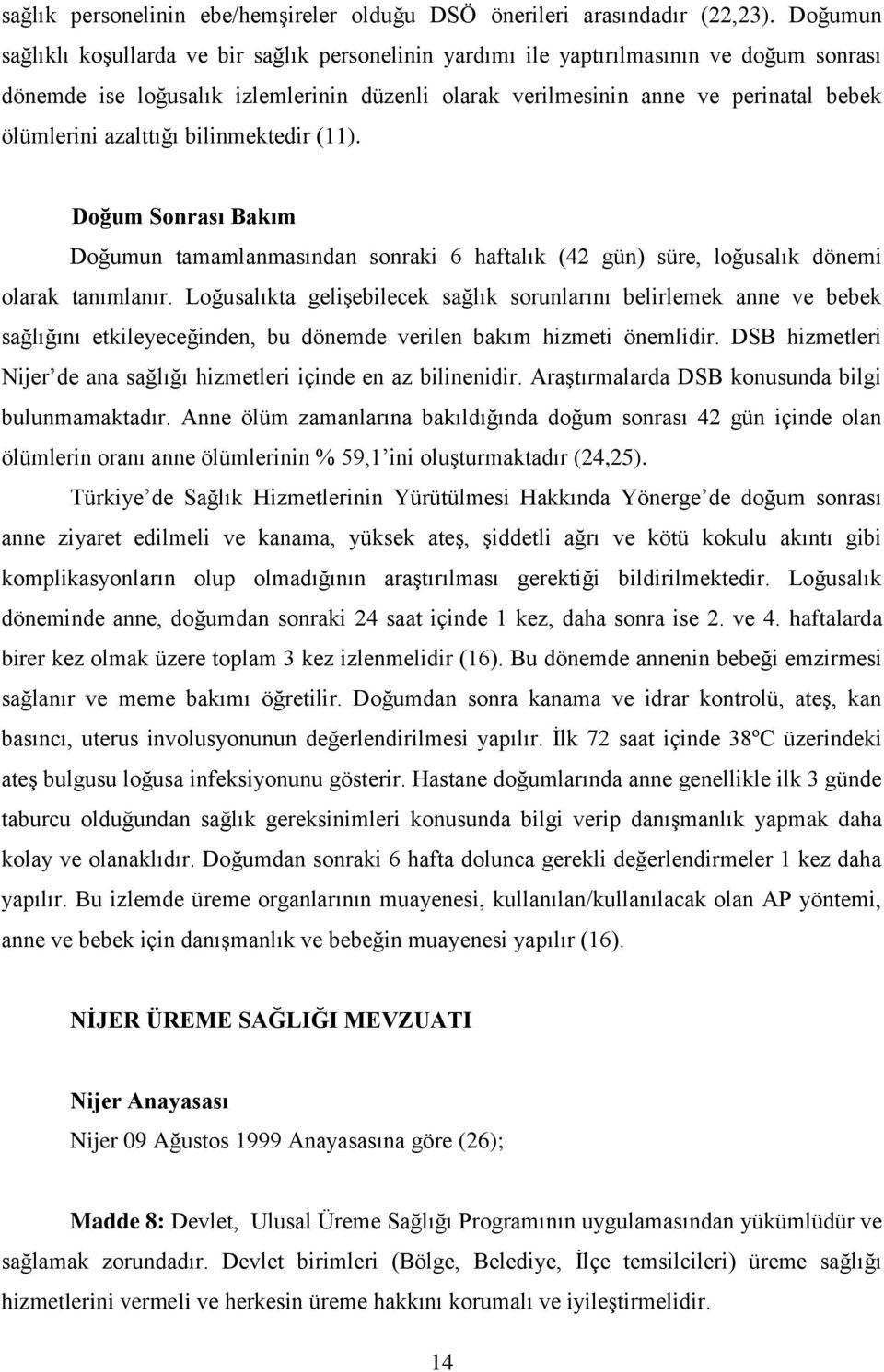 azalttığı bilinmektedir (11). Doğum Sonrası Bakım Doğumun tamamlanmasından sonraki 6 haftalık (42 gün) süre, loğusalık dönemi olarak tanımlanır.