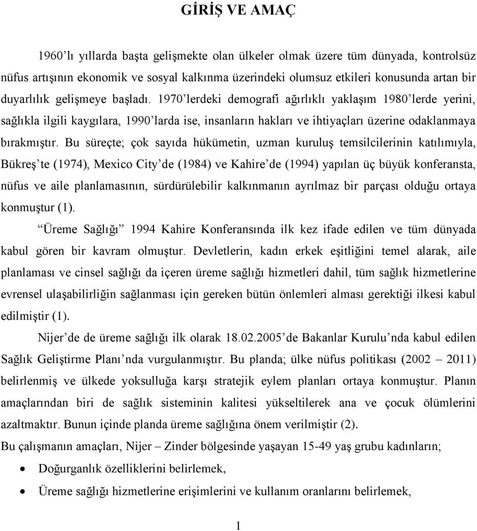 Bu süreçte; çok sayıda hükümetin, uzman kuruluģ temsilcilerinin katılımıyla, BükreĢ te (1974), Mexico City de (1984) ve Kahire de (1994) yapılan üç büyük konferansta, nüfus ve aile planlamasının,