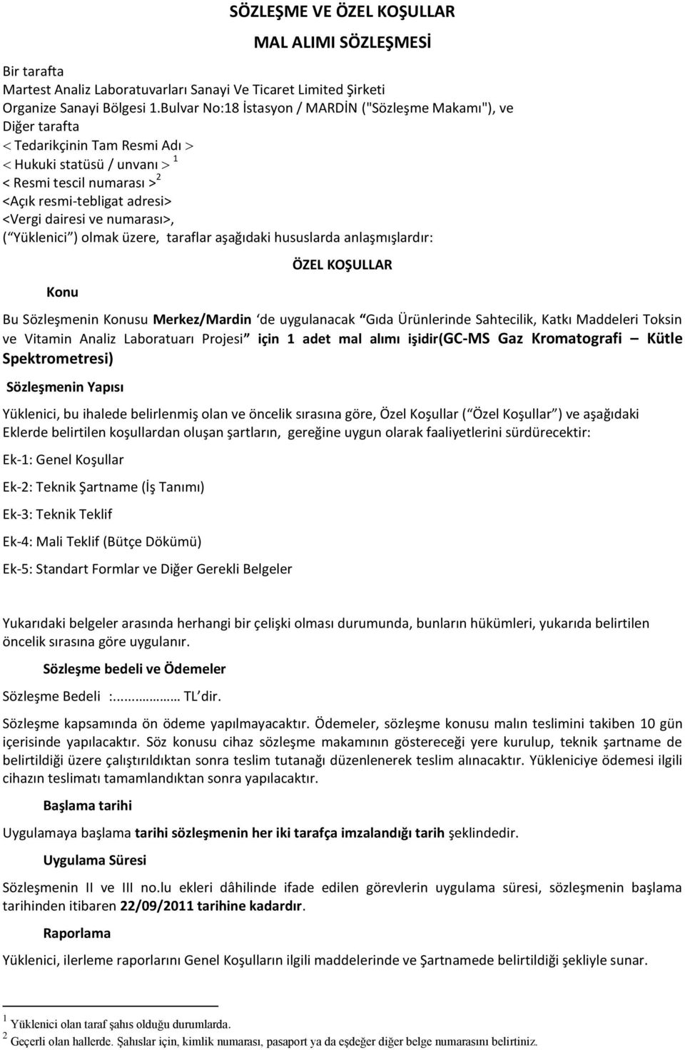 numarası>, ( Yüklenici ) olmak üzere, taraflar aşağıdaki hususlarda anlaşmışlardır: Konu ÖZEL KOŞULLAR Bu Sözleşmenin Konusu Merkez/Mardin de uygulanacak Gıda Ürünlerinde Sahtecilik, Katkı Maddeleri