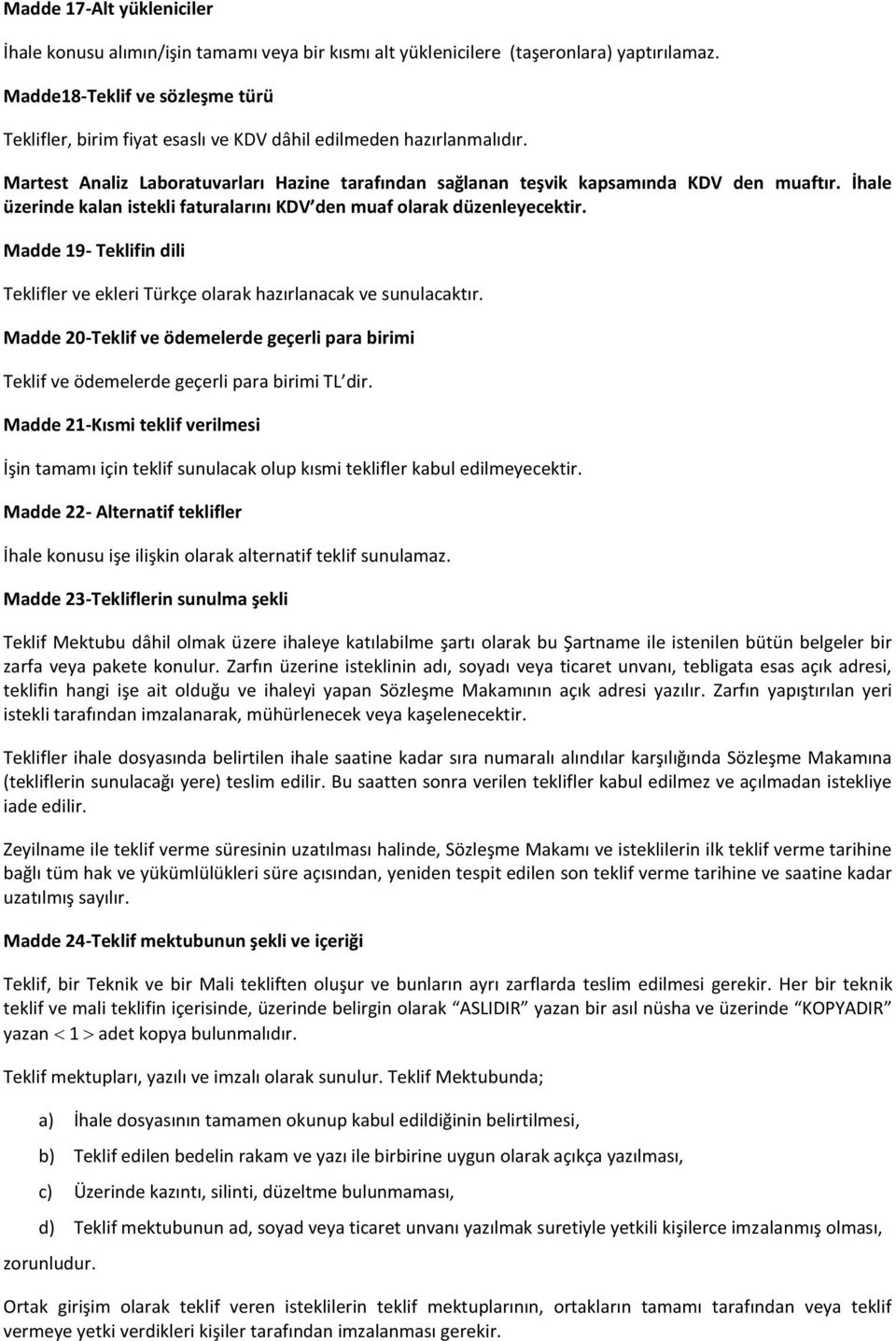 İhale üzerinde kalan istekli faturalarını KDV den muaf olarak düzenleyecektir. Madde 19- Teklifin dili Teklifler ve ekleri Türkçe olarak hazırlanacak ve sunulacaktır.