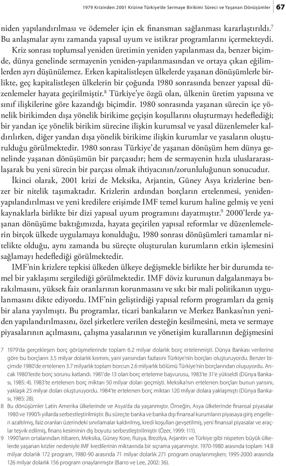 Kriz sonrası toplumsal yeniden üretimin yeniden yapılanması da, benzer biçimde, dünya genelinde sermayenin yeniden-yapılanmasından ve ortaya çıkan eğilimlerden ayrı düşünülemez.