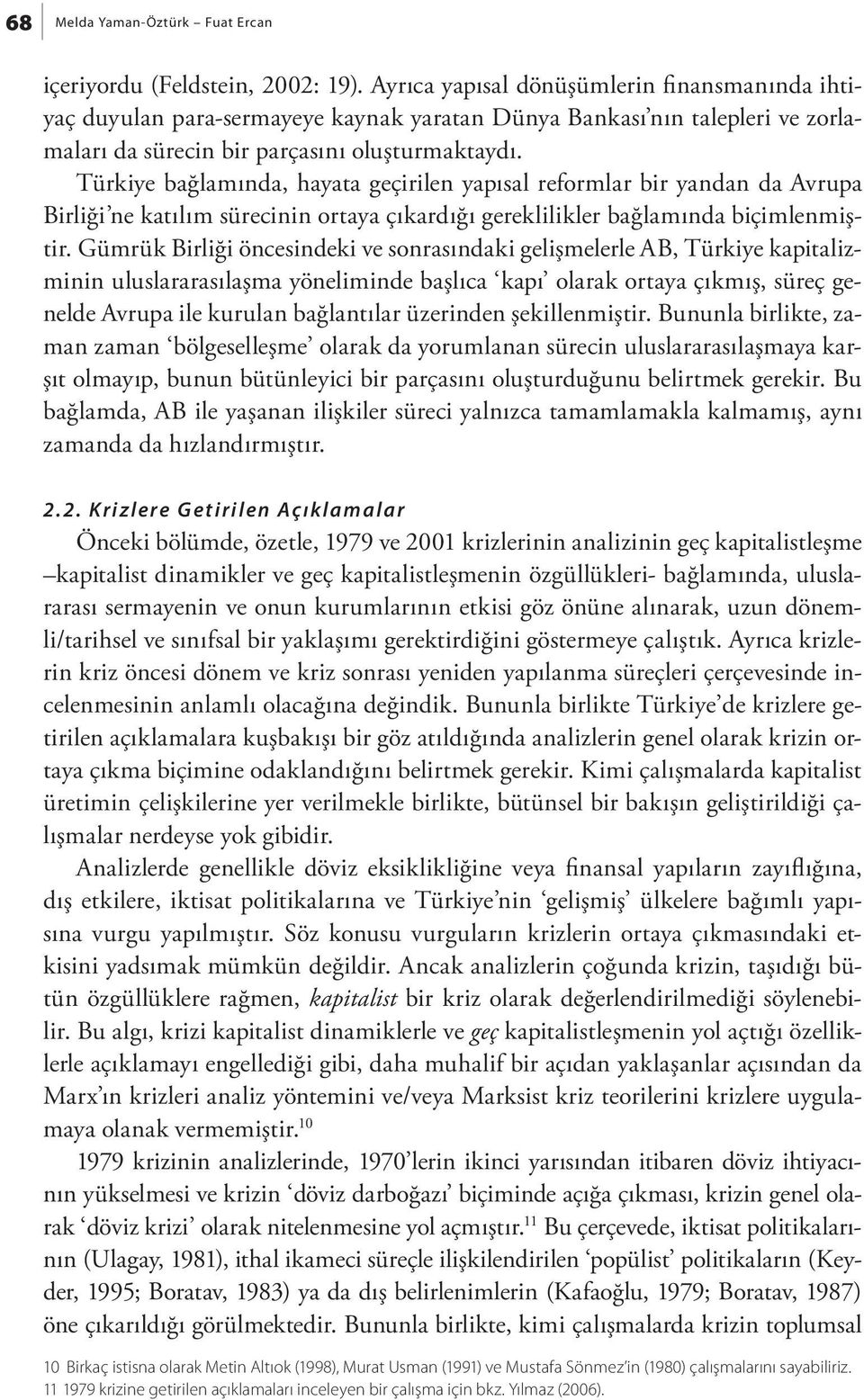 Türkiye bağlamında, hayata geçirilen yapısal reformlar bir yandan da Avrupa Birliği ne katılım sürecinin ortaya çıkardığı gereklilikler bağlamında biçimlenmiştir.