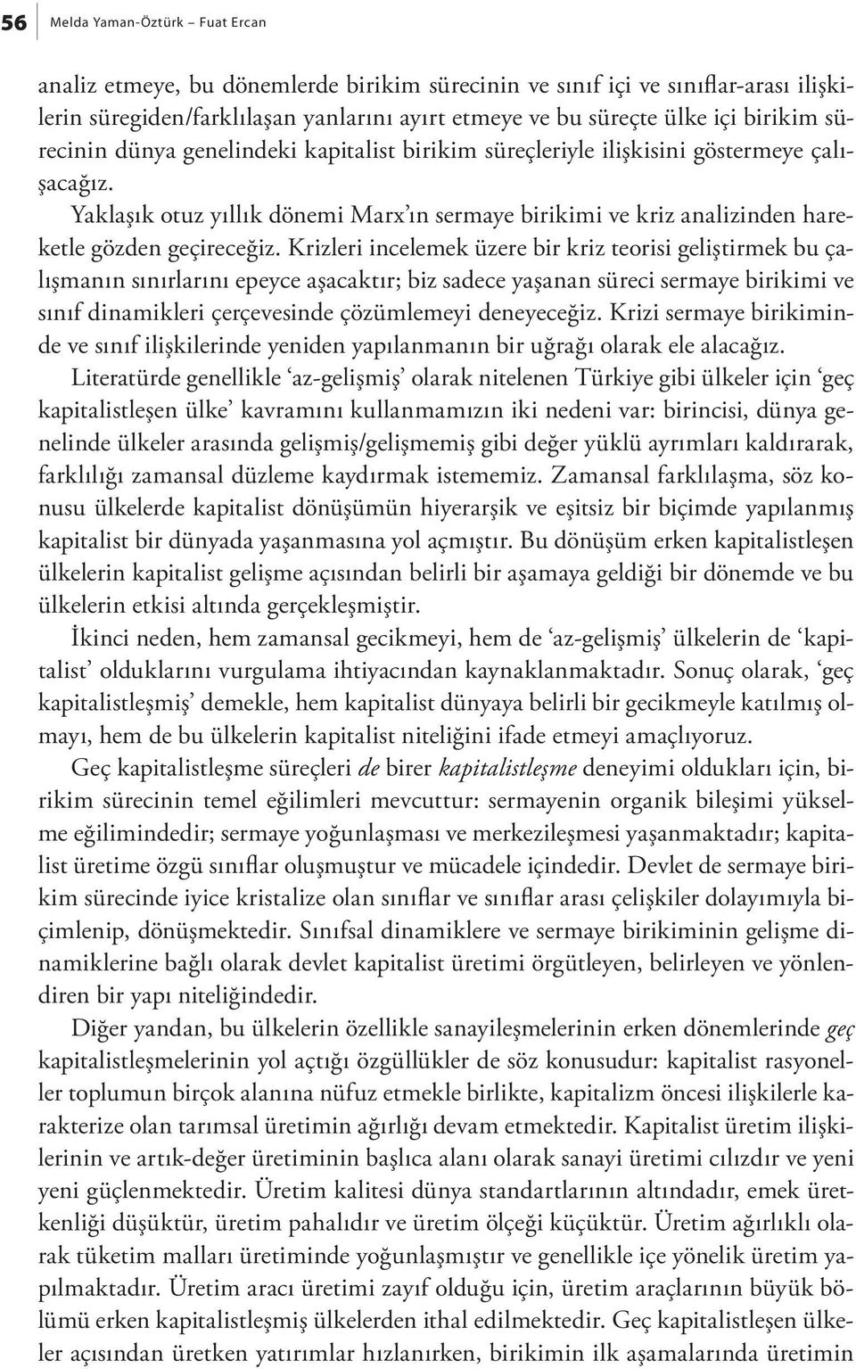 Krizleri incelemek üzere bir kriz teorisi geliştirmek bu çalışmanın sınırlarını epeyce aşacaktır; biz sadece yaşanan süreci sermaye birikimi ve sınıf dinamikleri çerçevesinde çözümlemeyi deneyeceğiz.