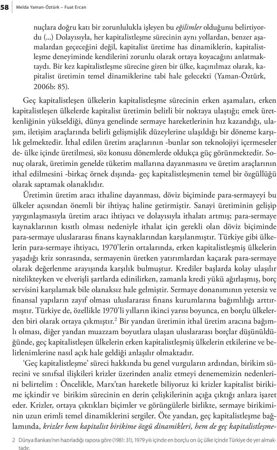 koyacağını anlatmaktaydı. Bir kez kapitalistleşme sürecine giren bir ülke, kaçınılmaz olarak, kapitalist üretimin temel dinamiklerine tabi hale gelecekti (Yaman-Öztürk, 2006b: 85).