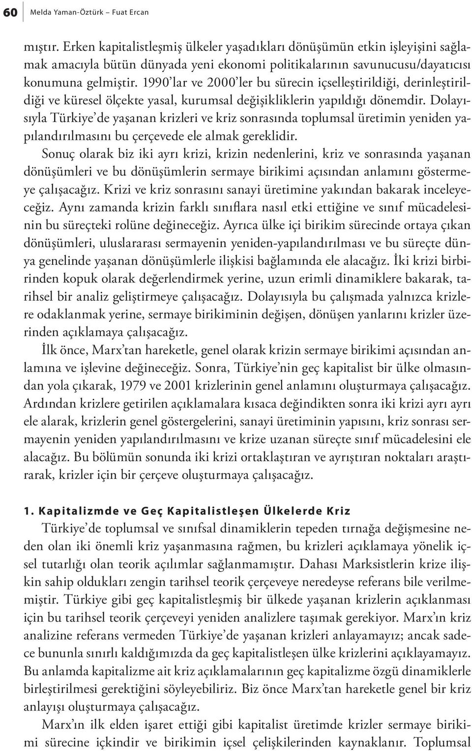 Dolayısıyla Türkiye de yaşanan krizleri ve kriz sonrasında toplumsal üretimin yeniden yapılandırılmasını bu çerçevede ele almak gereklidir.