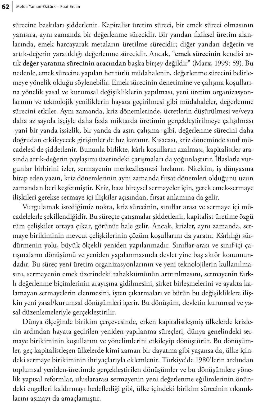 Ancak, emek sürecinin kendisi artık değer yaratma sürecinin aracından başka birşey değildir (Marx, 1999: 59).