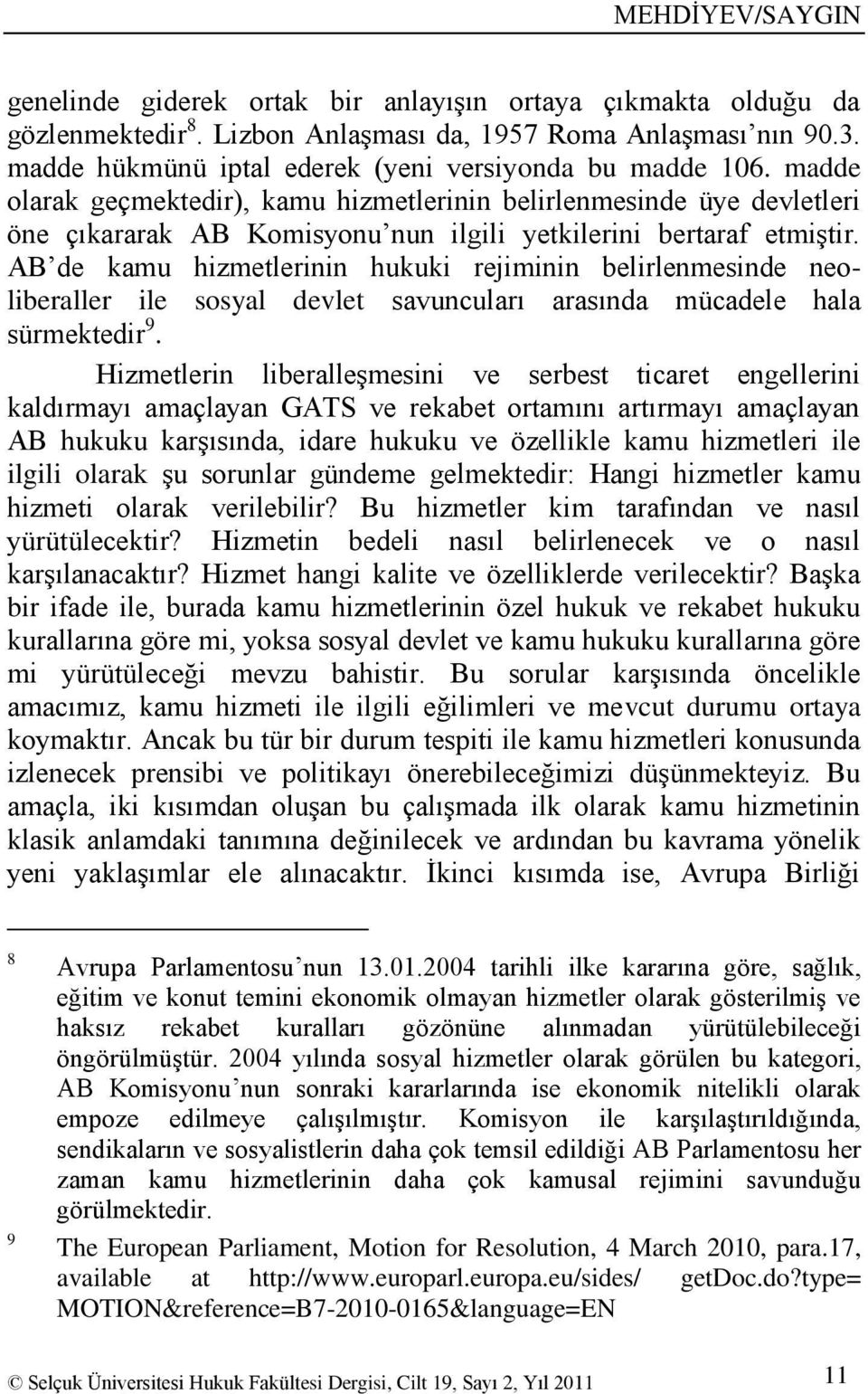 madde olarak geçmektedir), kamu hizmetlerinin belirlenmesinde üye devletleri öne çıkararak AB Komisyonu nun ilgili yetkilerini bertaraf etmiģtir.