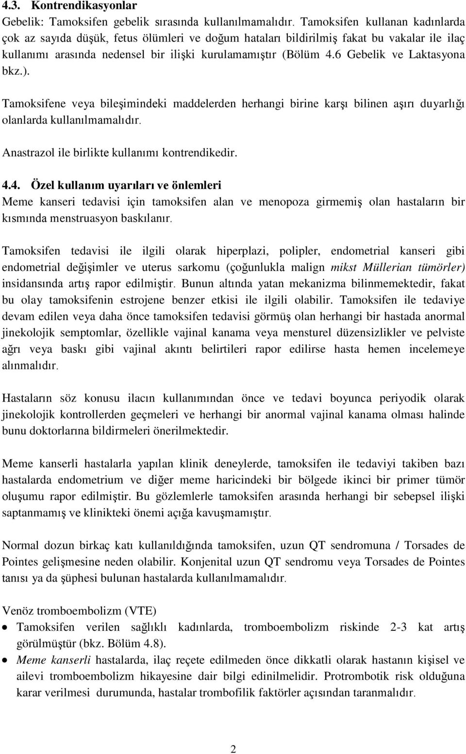 6 Gebelik ve Laktasyona bkz.). Tamoksifene veya bileşimindeki maddelerden herhangi birine karşı bilinen aşırı duyarlığı olanlarda kullanılmamalıdır. Anastrazol ile birlikte kullanımı kontrendikedir.