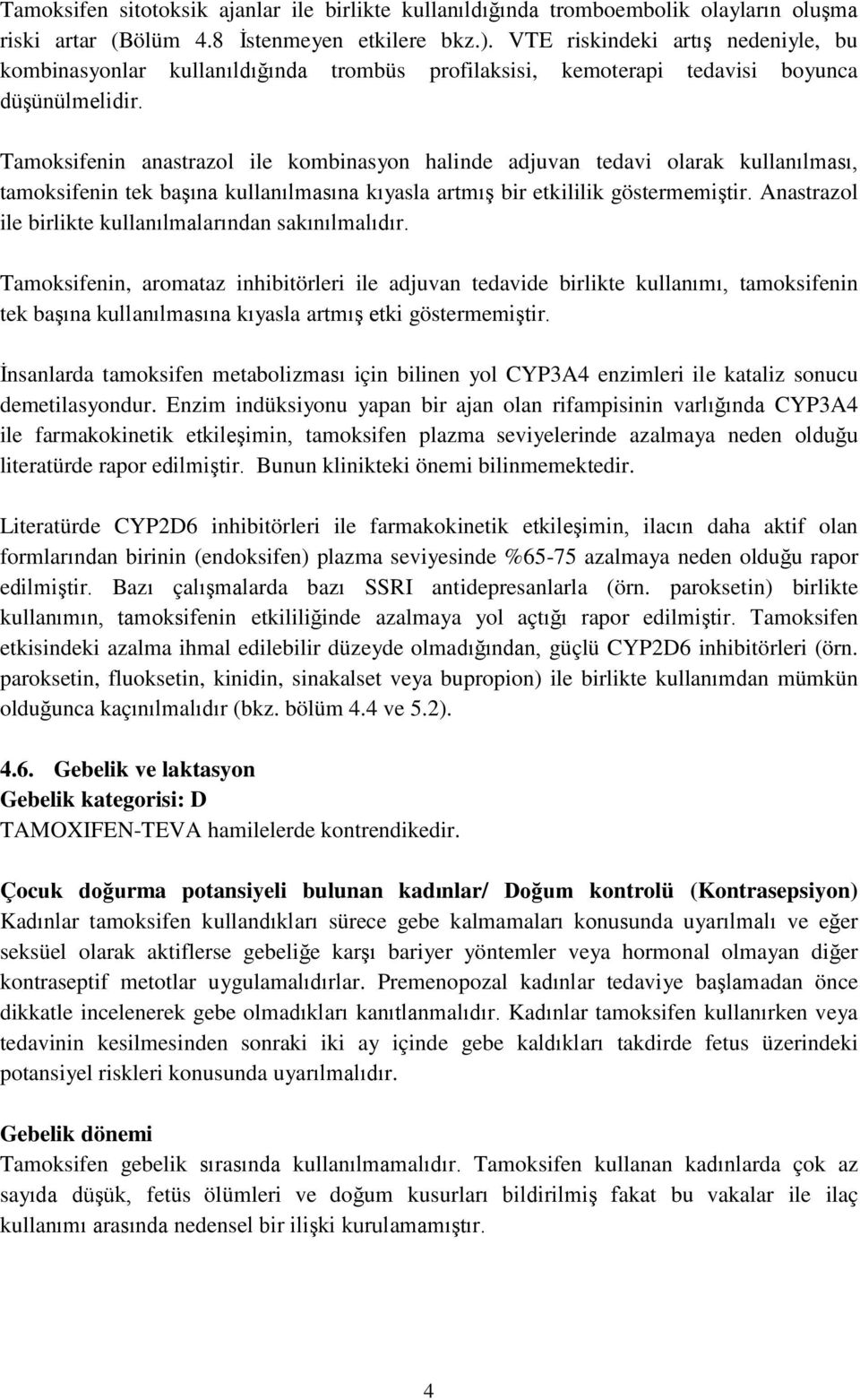 Tamoksifenin anastrazol ile kombinasyon halinde adjuvan tedavi olarak kullanılması, tamoksifenin tek başına kullanılmasına kıyasla artmış bir etkililik göstermemiştir.