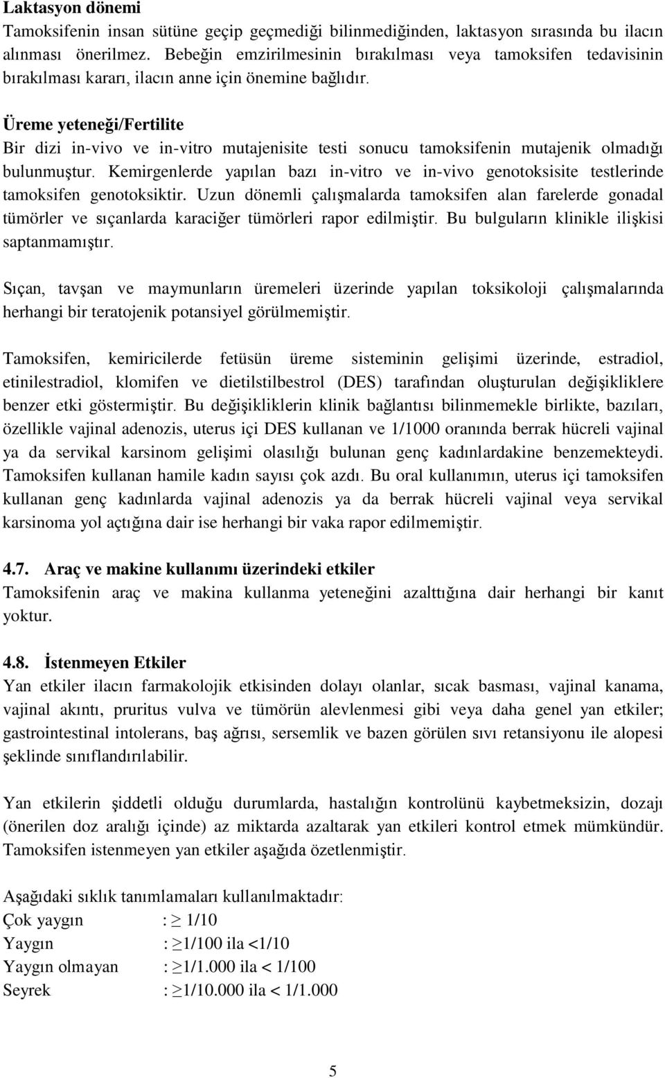 Üreme yeteneği/fertilite Bir dizi in-vivo ve in-vitro mutajenisite testi sonucu tamoksifenin mutajenik olmadığı bulunmuştur.