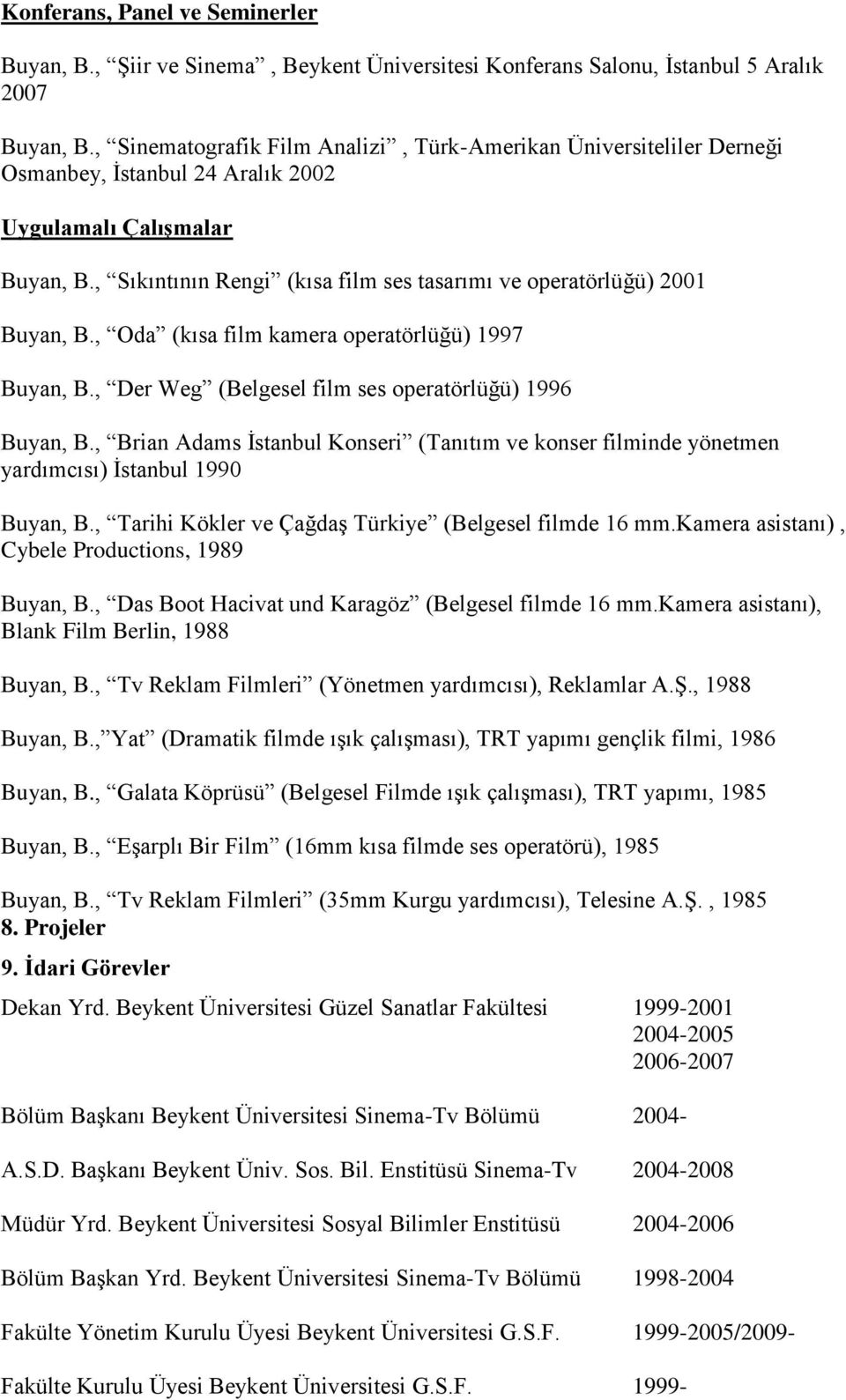 , Sıkıntının Rengi (kısa film ses tasarımı ve operatörlüğü) 2001 Buyan, B., Oda (kısa film kamera operatörlüğü) 1997 Buyan, B., Der Weg (Belgesel film ses operatörlüğü) 1996 Buyan, B.