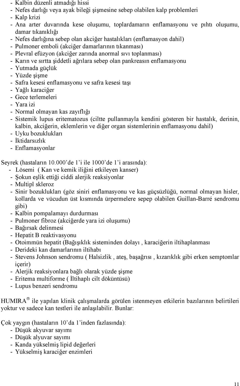 toplanması) - Karın ve sırtta şiddetli ağrılara sebep olan pankreasın enflamasyonu - Yutmada güçlük - Yüzde şişme - Safra kesesi enflamasyonu ve safra kesesi taşı - Yağlı karaciğer - Gece terlemeleri