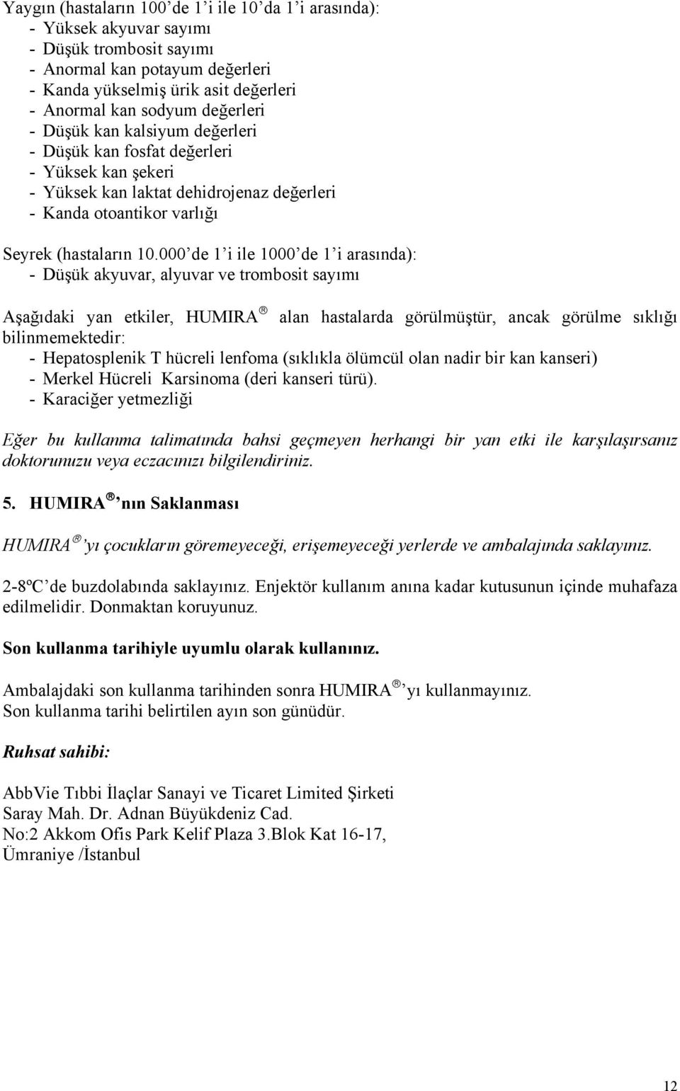 000 de 1 i ile 1000 de 1 i arasında): - Düşük akyuvar, alyuvar ve trombosit sayımı Aşağıdaki yan etkiler, HUMIRA alan hastalarda görülmüştür, ancak görülme sıklığı bilinmemektedir: - Hepatosplenik T