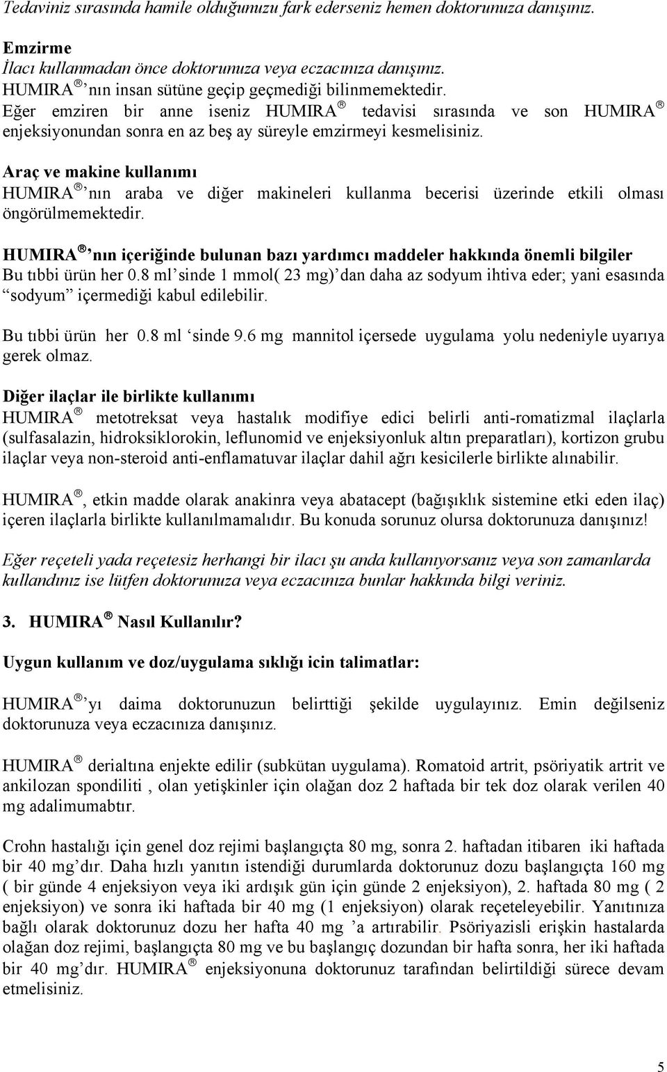 Araç ve makine kullanımı HUMIRA nın araba ve diğer makineleri kullanma becerisi üzerinde etkili olması öngörülmemektedir.