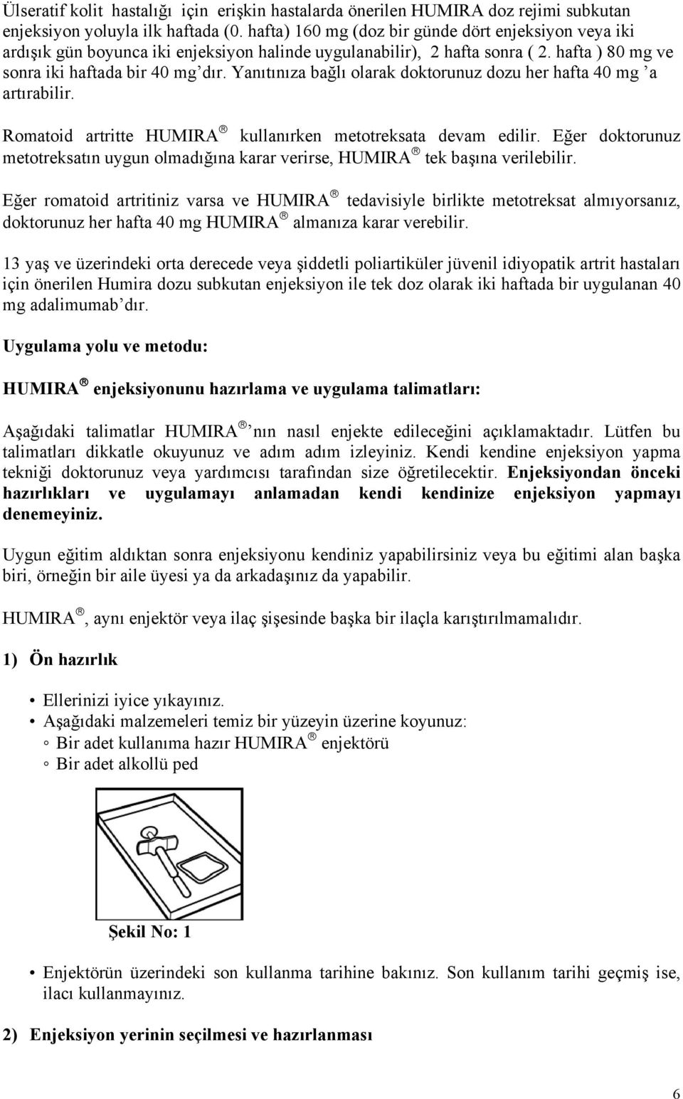 Yanıtınıza bağlı olarak doktorunuz dozu her hafta 40 mg a artırabilir. Romatoid artritte HUMIRA kullanırken metotreksata devam edilir.