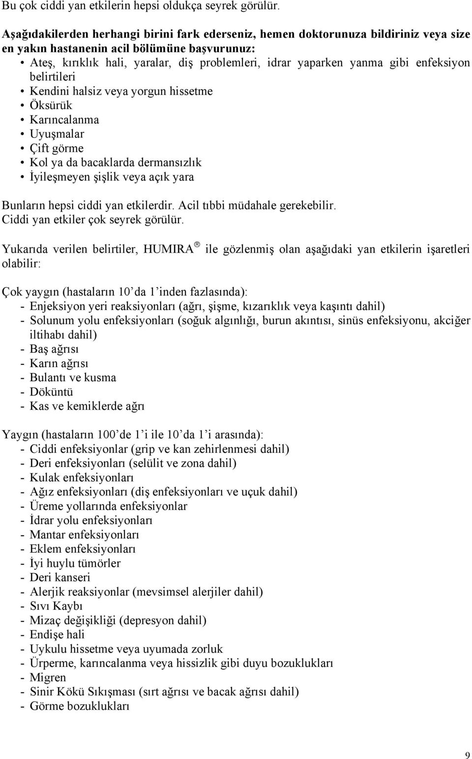 yanma gibi enfeksiyon belirtileri Kendini halsiz veya yorgun hissetme Öksürük Karıncalanma Uyuşmalar Çift görme Kol ya da bacaklarda dermansızlık İyileşmeyen şişlik veya açık yara Bunların hepsi