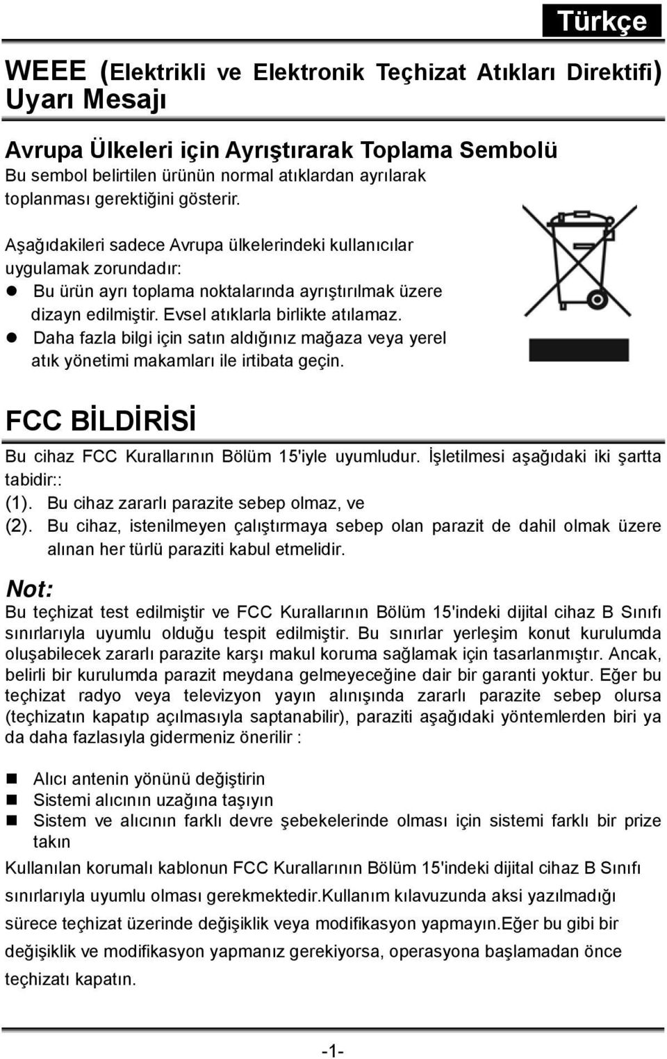 Evsel atıklarla birlikte atılamaz. Daha fazla bilgi için satın aldığınız mağaza veya yerel atık yönetimi makamları ile irtibata geçin. FCC BİLDİRİSİ Bu cihaz FCC Kurallarının Bölüm 15'iyle uyumludur.