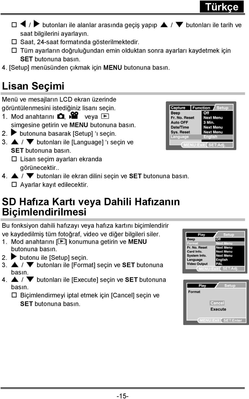 Lisan Seçimi Menü ve mesajların LCD ekran üzerinde görüntülenmesini istediğiniz lisanı seçin. 1. Mod anahtarını, veya simgesine getirin ve MENU butonuna basın. 2. butonuna basarak [Setup] ı seçin. 3.