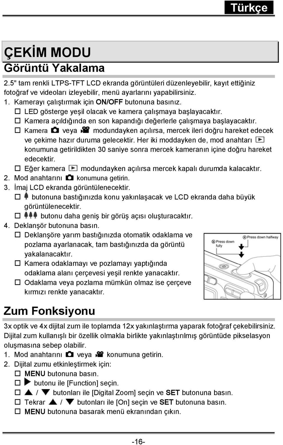 Kamera veya modundayken açılırsa, mercek ileri doğru hareket edecek ve çekime hazır duruma gelecektir.