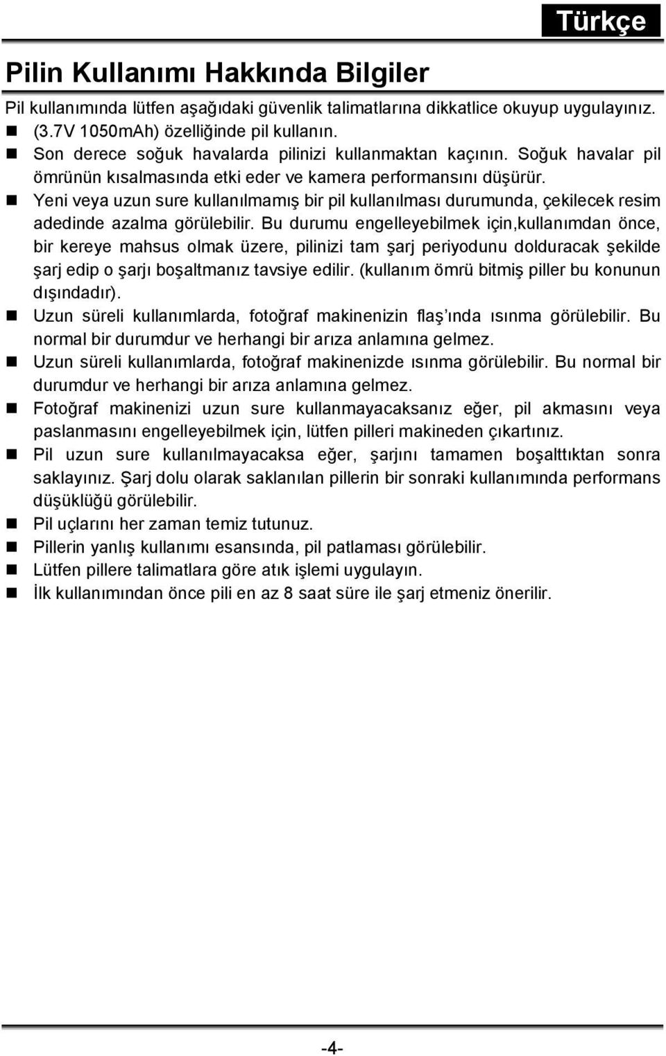 Yeni veya uzun sure kullanılmamış bir pil kullanılması durumunda, çekilecek resim adedinde azalma görülebilir.