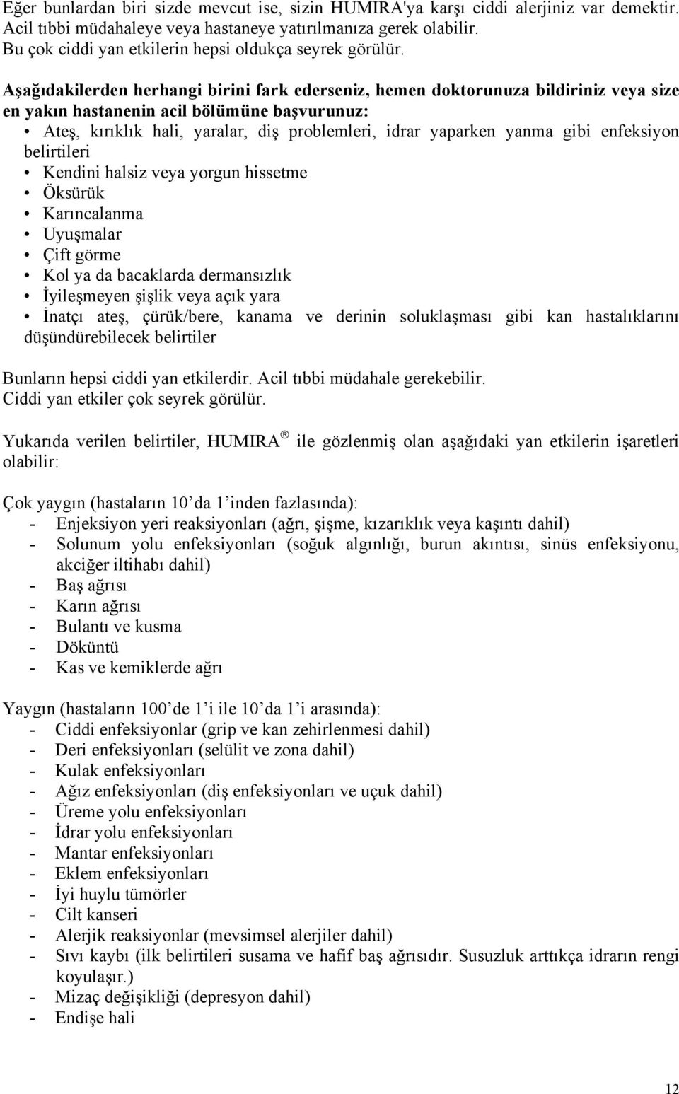 Aşağıdakilerden herhangi birini fark ederseniz, hemen doktorunuza bildiriniz veya size en yakın hastanenin acil bölümüne başvurunuz: Ateş, kırıklık hali, yaralar, diş problemleri, idrar yaparken