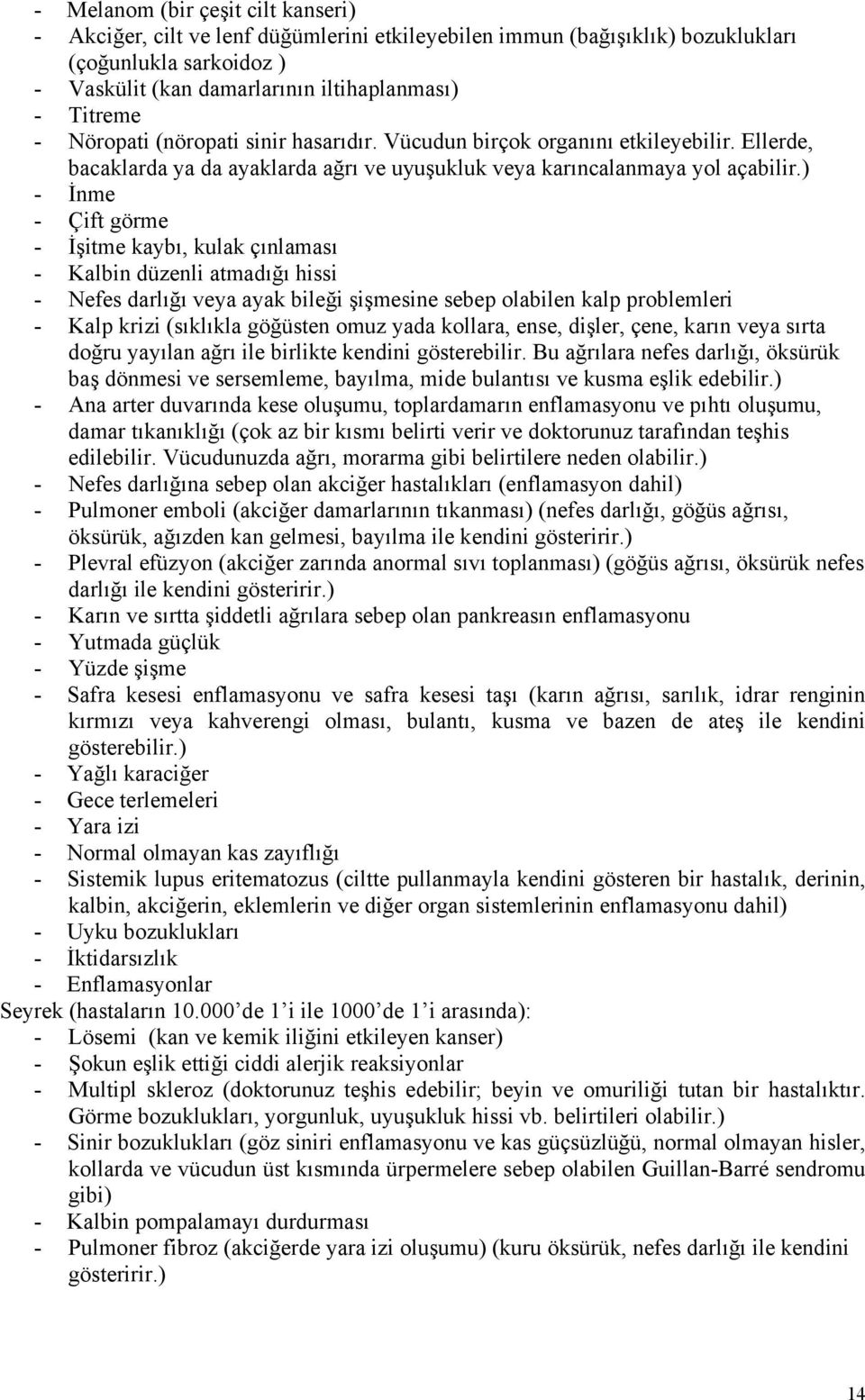 ) - İnme - Çift görme - İşitme kaybı, kulak çınlaması - Kalbin düzenli atmadığı hissi - Nefes darlığı veya ayak bileği şişmesine sebep olabilen kalp problemleri - Kalp krizi (sıklıkla göğüsten omuz