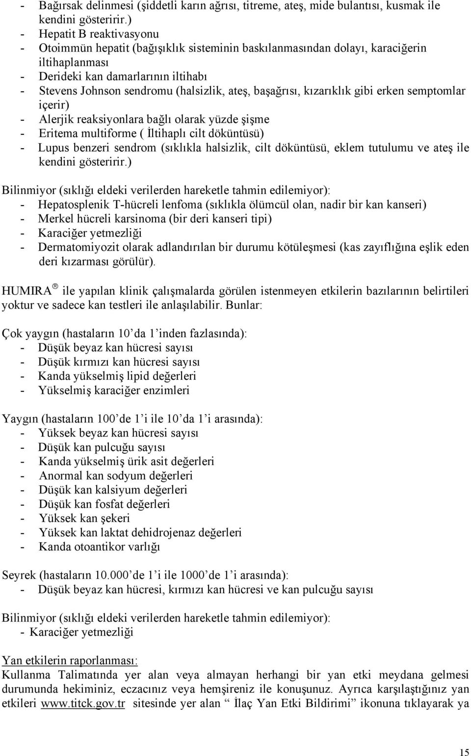 ateş, başağrısı, kızarıklık gibi erken semptomlar içerir) - Alerjik reaksiyonlara bağlı olarak yüzde şişme - Eritema multiforme ( İltihaplı cilt döküntüsü) - Lupus benzeri sendrom (sıklıkla