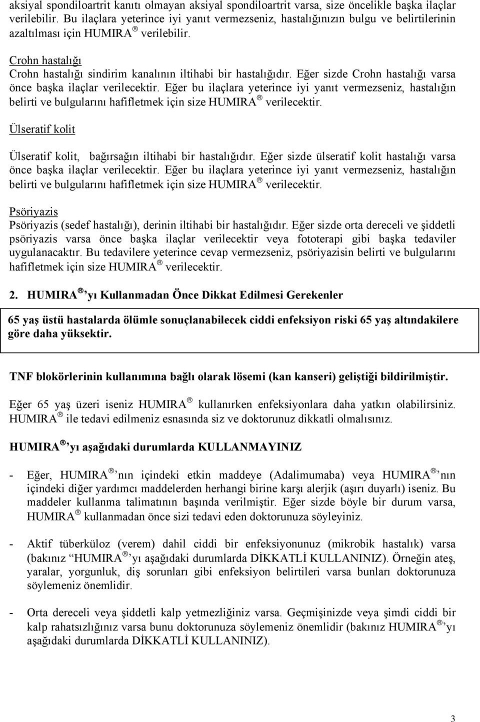 Eğer sizde Crohn hastalığı varsa önce başka ilaçlar verilecektir. Eğer bu ilaçlara yeterince iyi yanıt vermezseniz, hastalığın belirti ve bulgularını hafifletmek için size HUMIRA verilecektir.