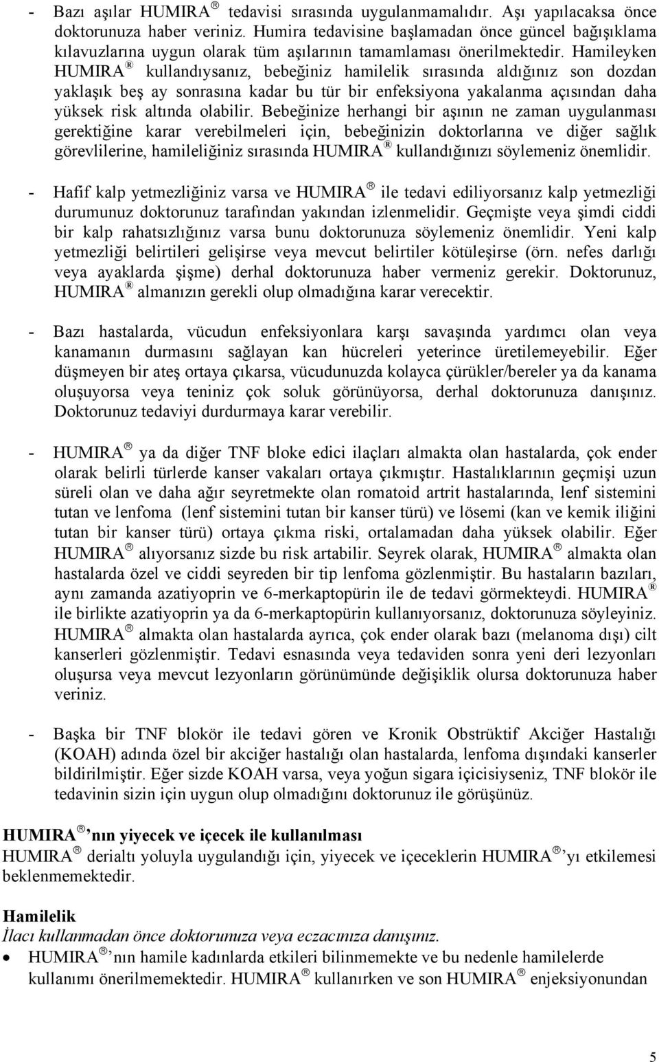 Hamileyken HUMIRA kullandıysanız, bebeğiniz hamilelik sırasında aldığınız son dozdan yaklaşık beş ay sonrasına kadar bu tür bir enfeksiyona yakalanma açısından daha yüksek risk altında olabilir.