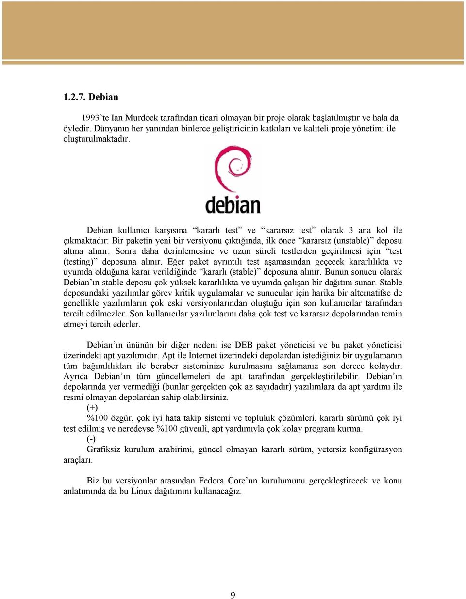 Debian kullanıcı karşısına kararlı test ve kararsız test olarak 3 ana kol ile çıkmaktadır: Bir paketin yeni bir versiyonu çıktığında, ilk önce kararsız (unstable) deposu altına alınır.