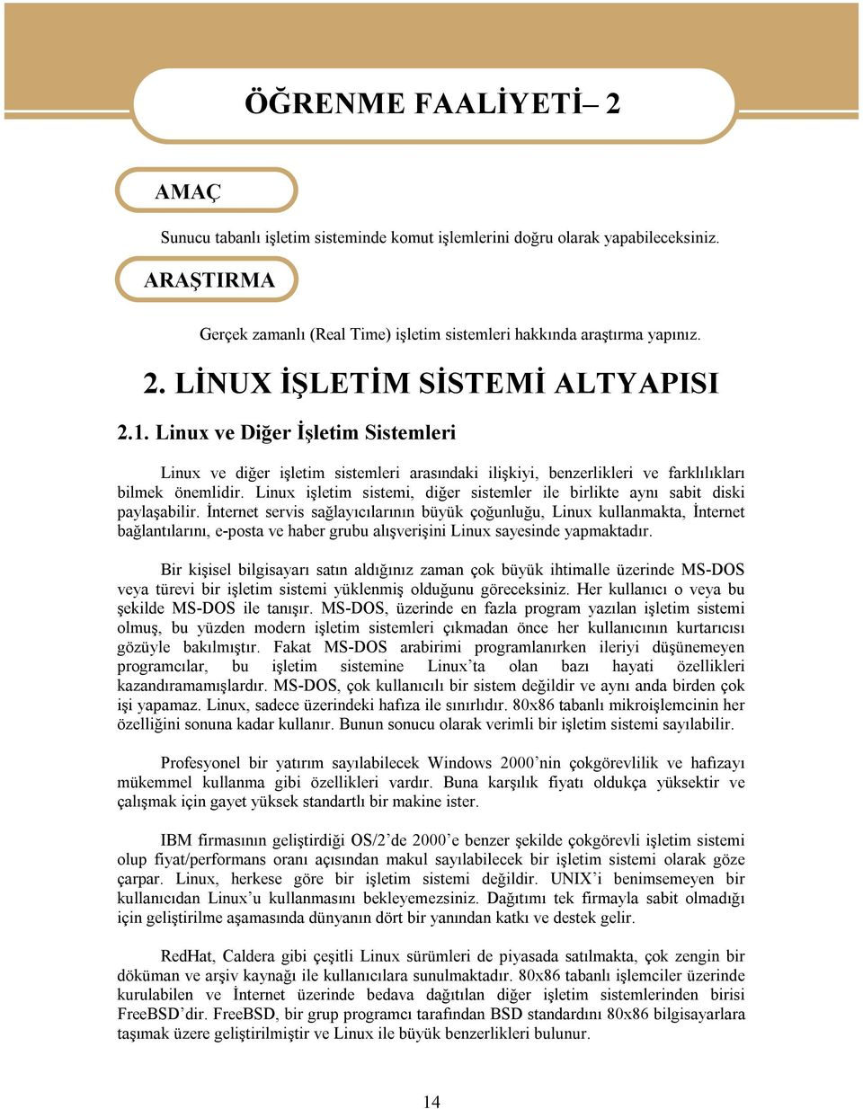 Linux ve Diğer İşletim Sistemleri Linux ve diğer işletim sistemleri arasındaki ilişkiyi, benzerlikleri ve farklılıkları bilmek önemlidir.