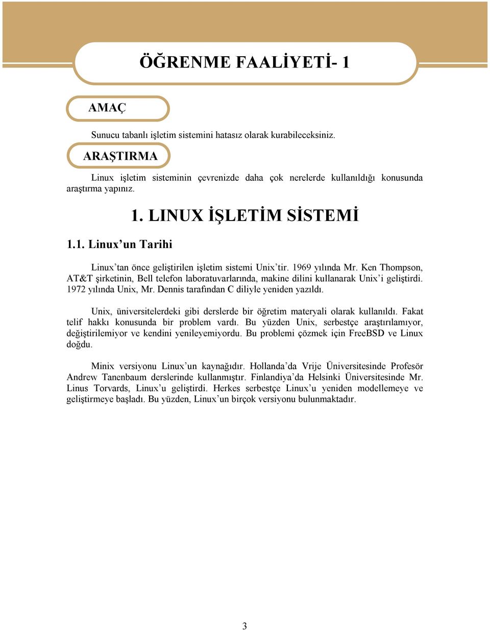 LINUX İŞLETİM SİSTEMİ Linux tan önce geliştirilen işletim sistemi Unix tir. 1969 yılında Mr. Ken Thompson, AT&T şirketinin, Bell telefon laboratuvarlarında, makine dilini kullanarak Unix i geliştirdi.