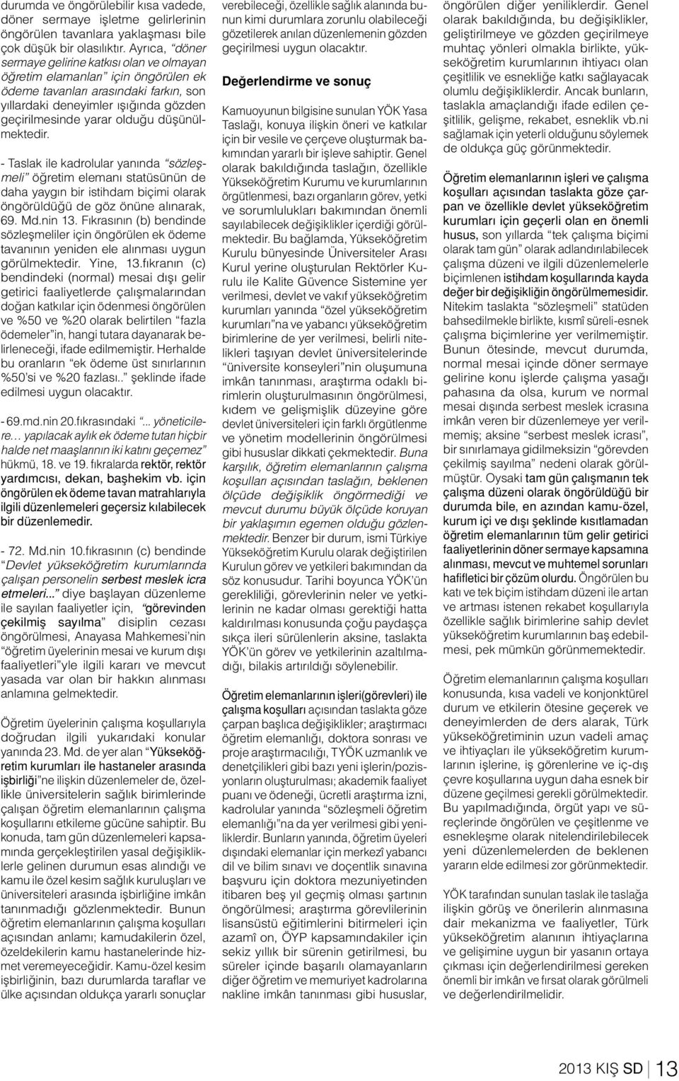 düşünülmektedir. - Taslak ile kadrolular yanında sözleşmeli öğretim elemanı statüsünün de daha yaygın bir istihdam biçimi olarak öngörüldüğü de göz önüne alınarak, 69. Md.nin 13.