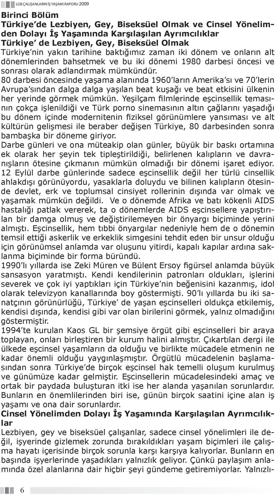 80 darbesi öncesinde yaşama alanında 1960 ların Amerika sı ve 70 lerin Avrupa sından dalga dalga yaşılan beat kuşağı ve beat etkisini ülkenin her yerinde görmek mümkün.