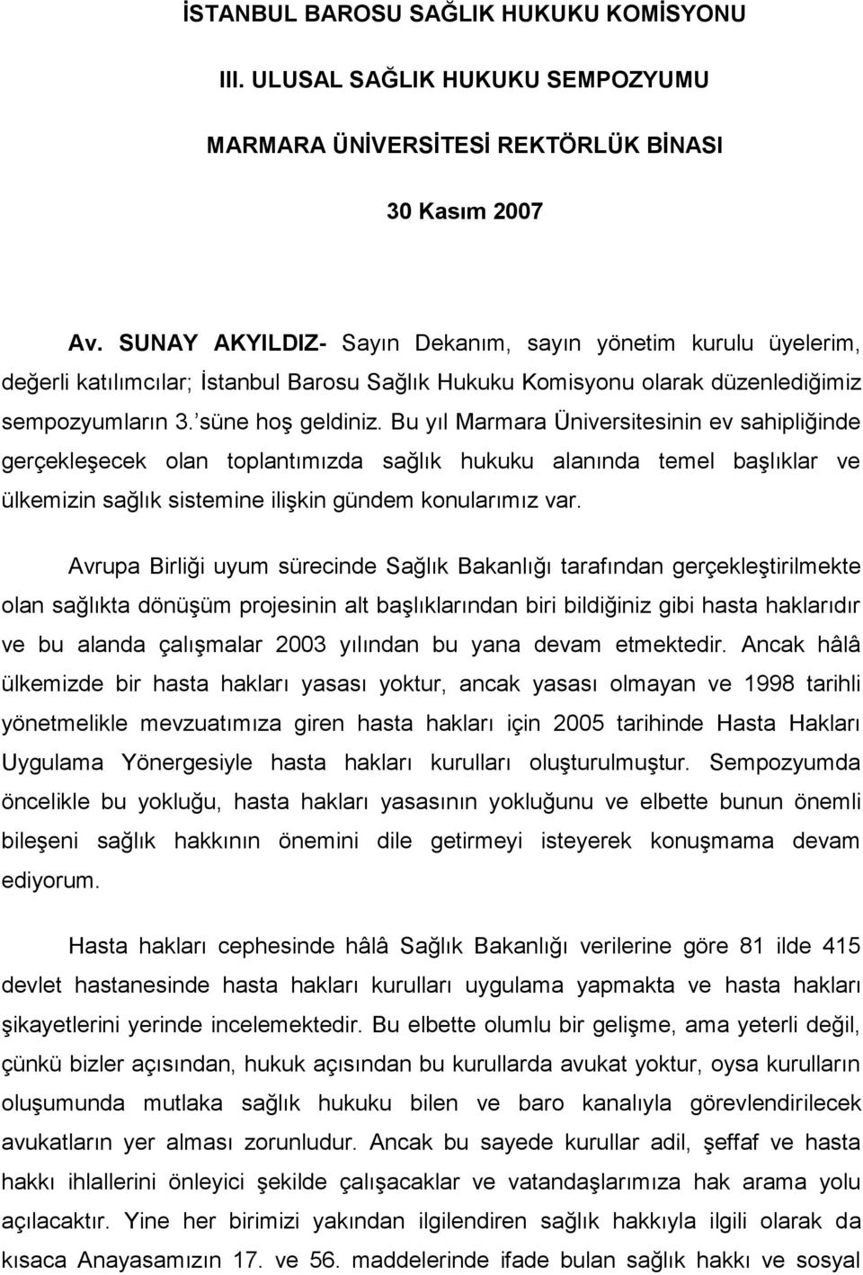 Bu yıl Marmara Üniversitesinin ev sahipliğinde gerçekleşecek olan toplantımızda sağlık hukuku alanında temel başlıklar ve ülkemizin sağlık sistemine ilişkin gündem konularımız var.