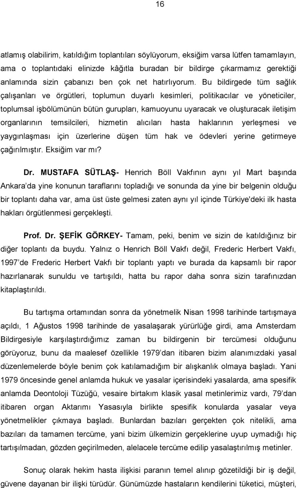 Bu bildirgede tüm sağlık çalışanları ve örgütleri, toplumun duyarlı kesimleri, politikacılar ve yöneticiler, toplumsal işbölümünün bütün gurupları, kamuoyunu uyaracak ve oluşturacak iletişim