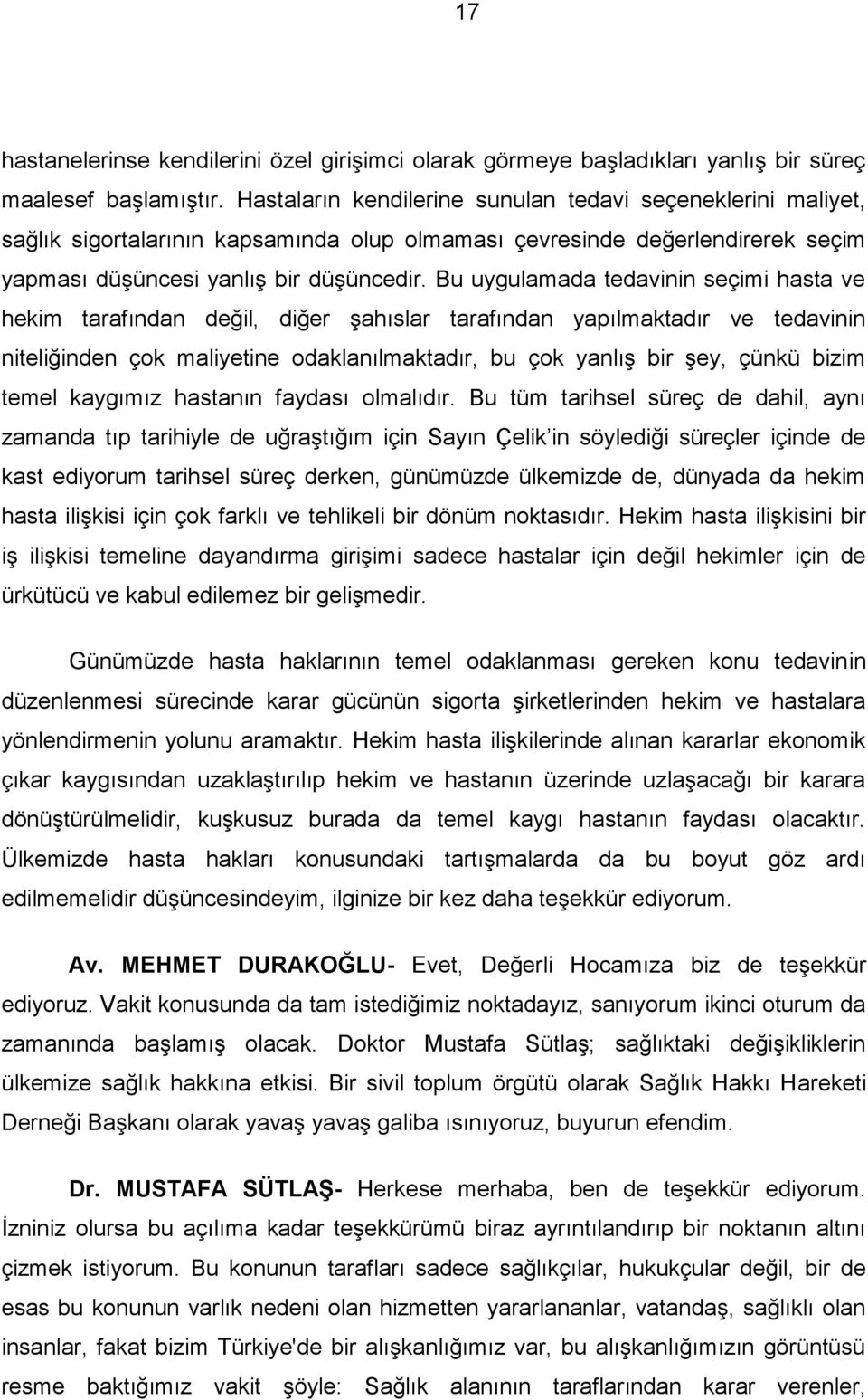 Bu uygulamada tedavinin seçimi hasta ve hekim tarafından değil, diğer şahıslar tarafından yapılmaktadır ve tedavinin niteliğinden çok maliyetine odaklanılmaktadır, bu çok yanlış bir şey, çünkü bizim